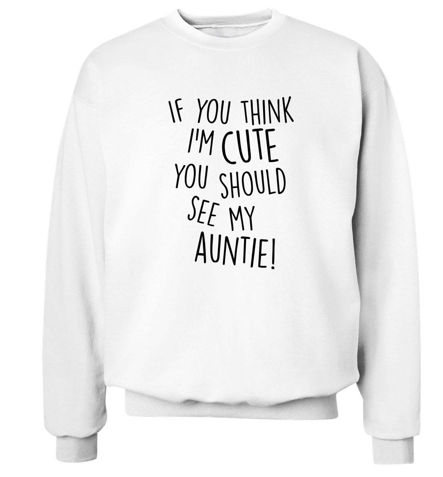 If you think I'm cute you should see my auntie Adult's unisex white Sweater 2XL