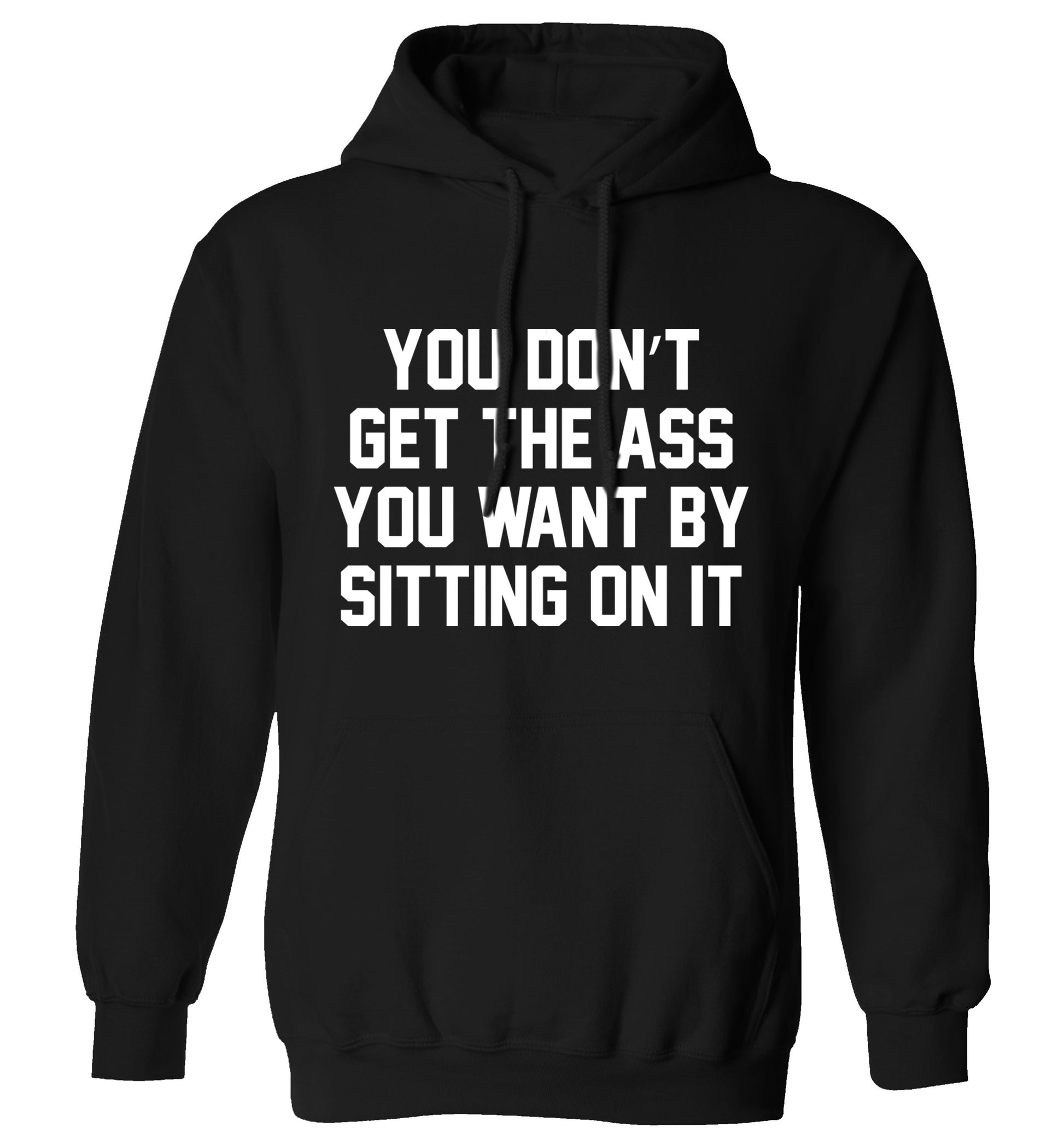 You don't get the ass you want by sitting on it adults unisex black hoodie 2XL