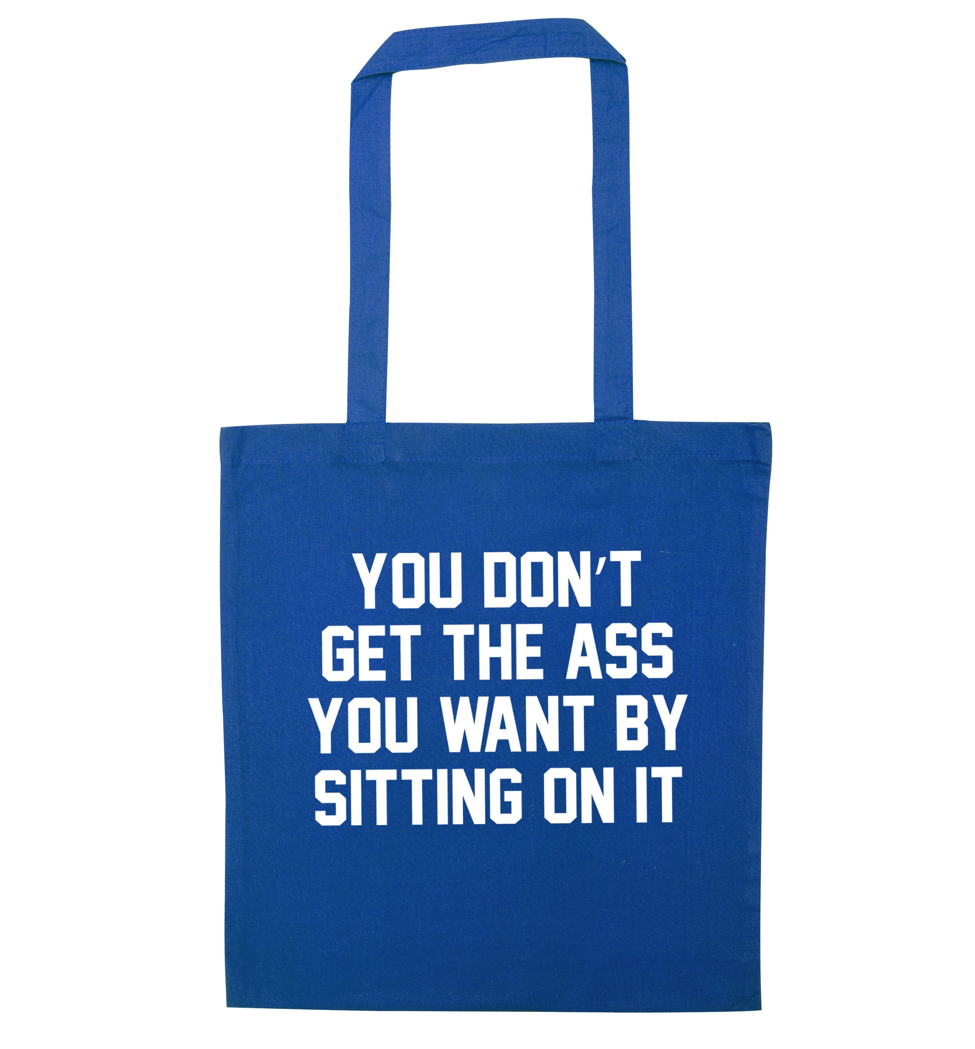 You don't get the ass you want by sitting on it blue tote bag