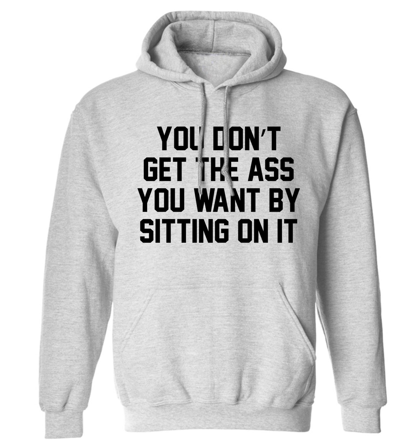 You don't get the ass you want by sitting on it adults unisex grey hoodie 2XL