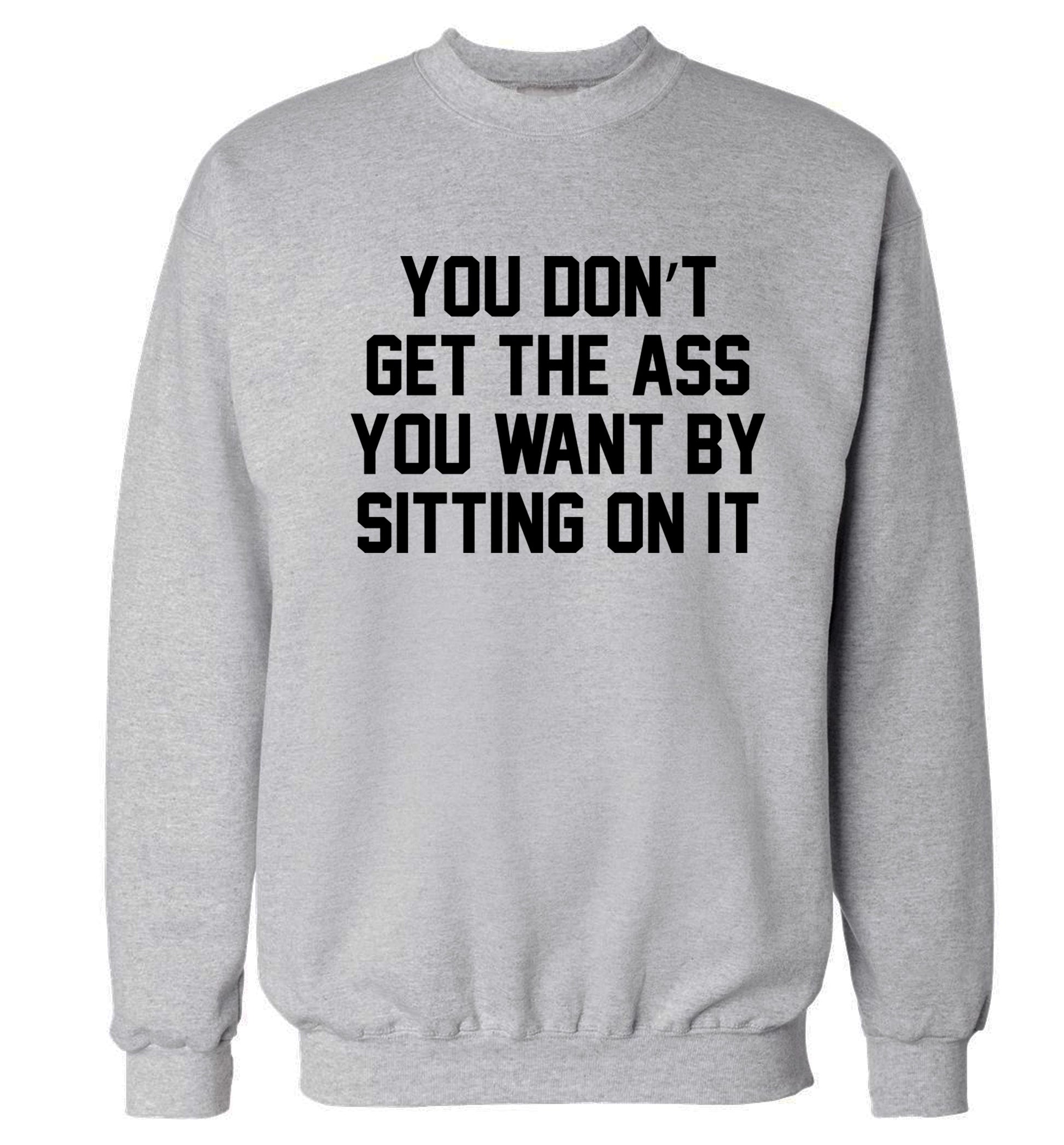 You don't get the ass you want by sitting on it Adult's unisex grey Sweater 2XL