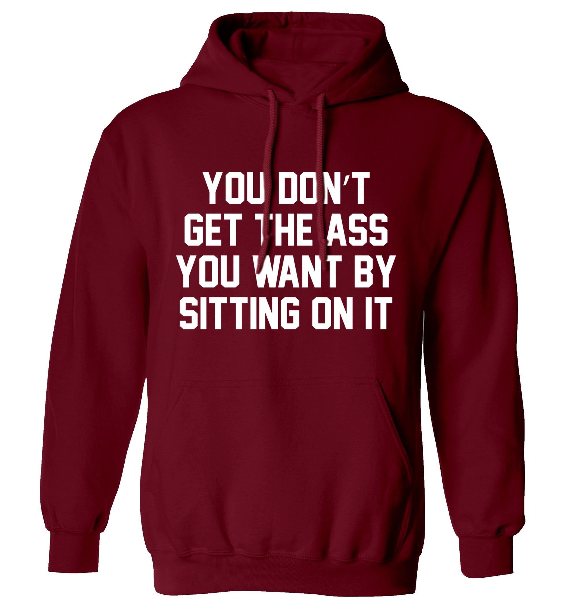 You don't get the ass you want by sitting on it adults unisex maroon hoodie 2XL