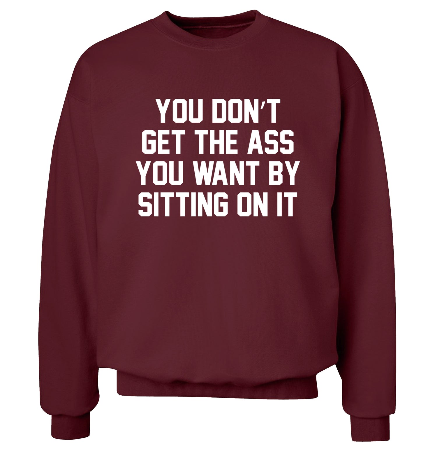You don't get the ass you want by sitting on it Adult's unisex maroon Sweater 2XL
