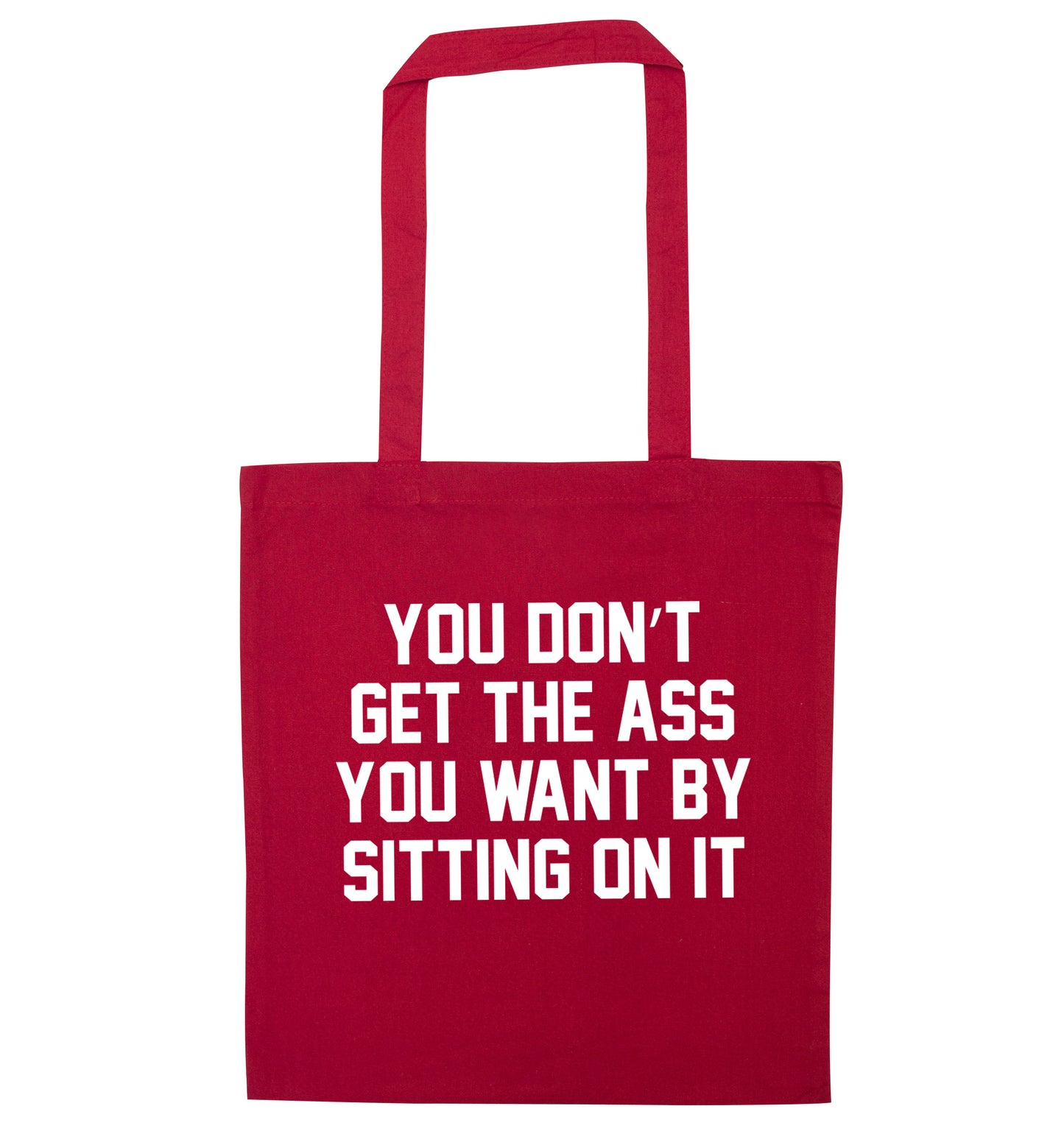 You don't get the ass you want by sitting on it red tote bag