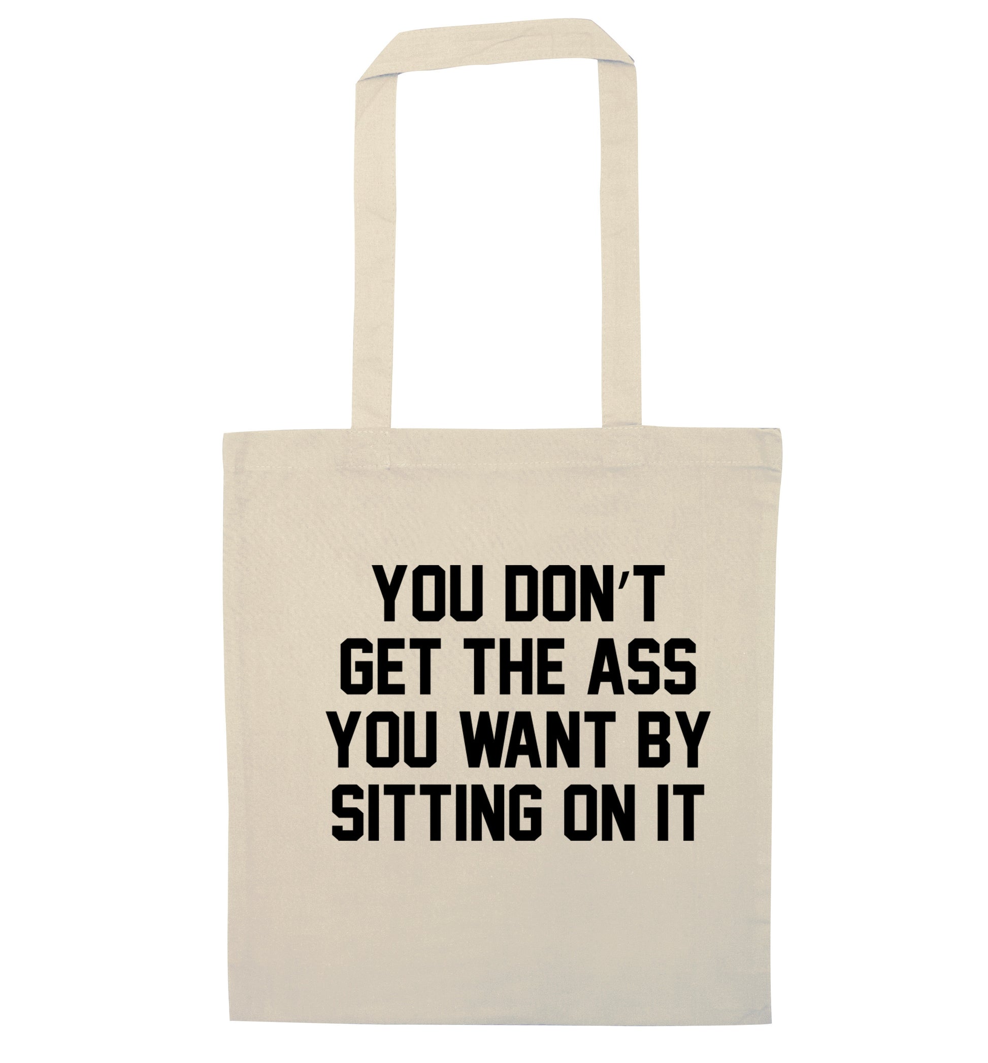 You don't get the ass you want by sitting on it natural tote bag
