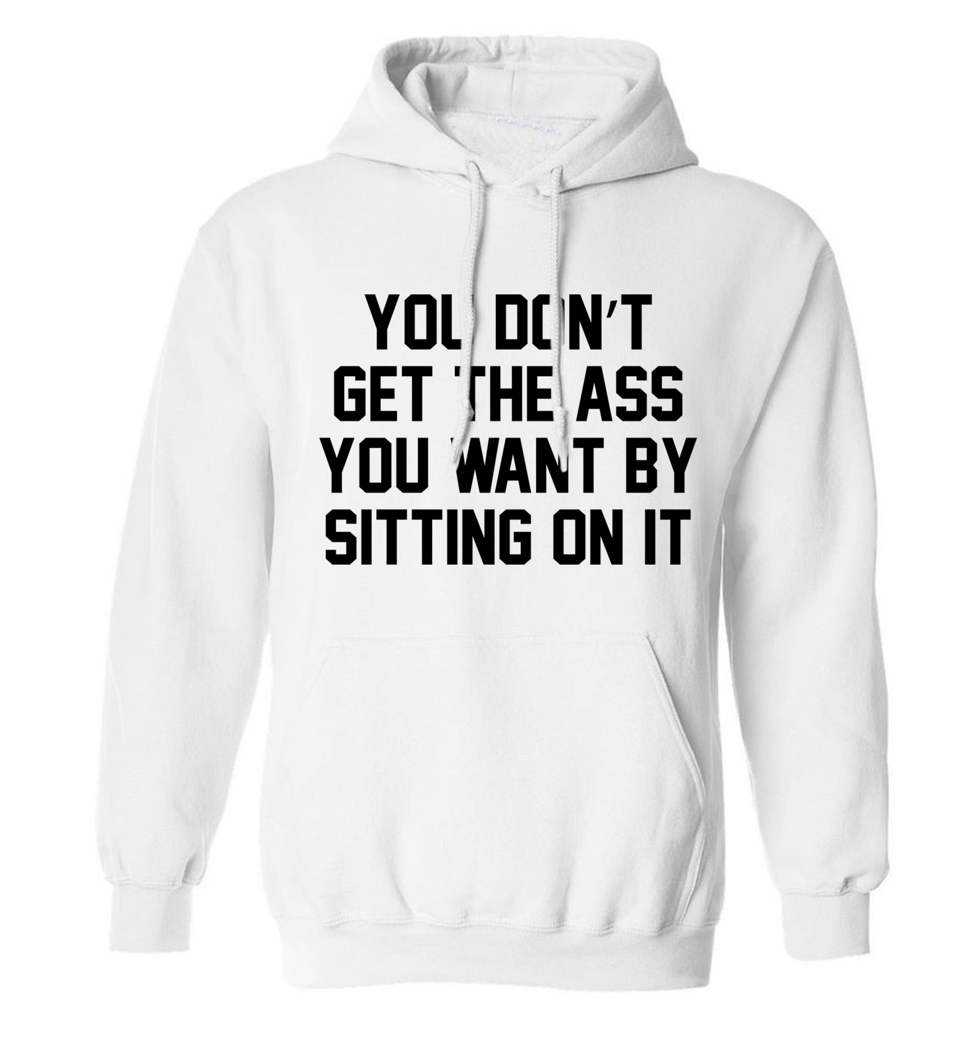 You don't get the ass you want by sitting on it adults unisex white hoodie 2XL