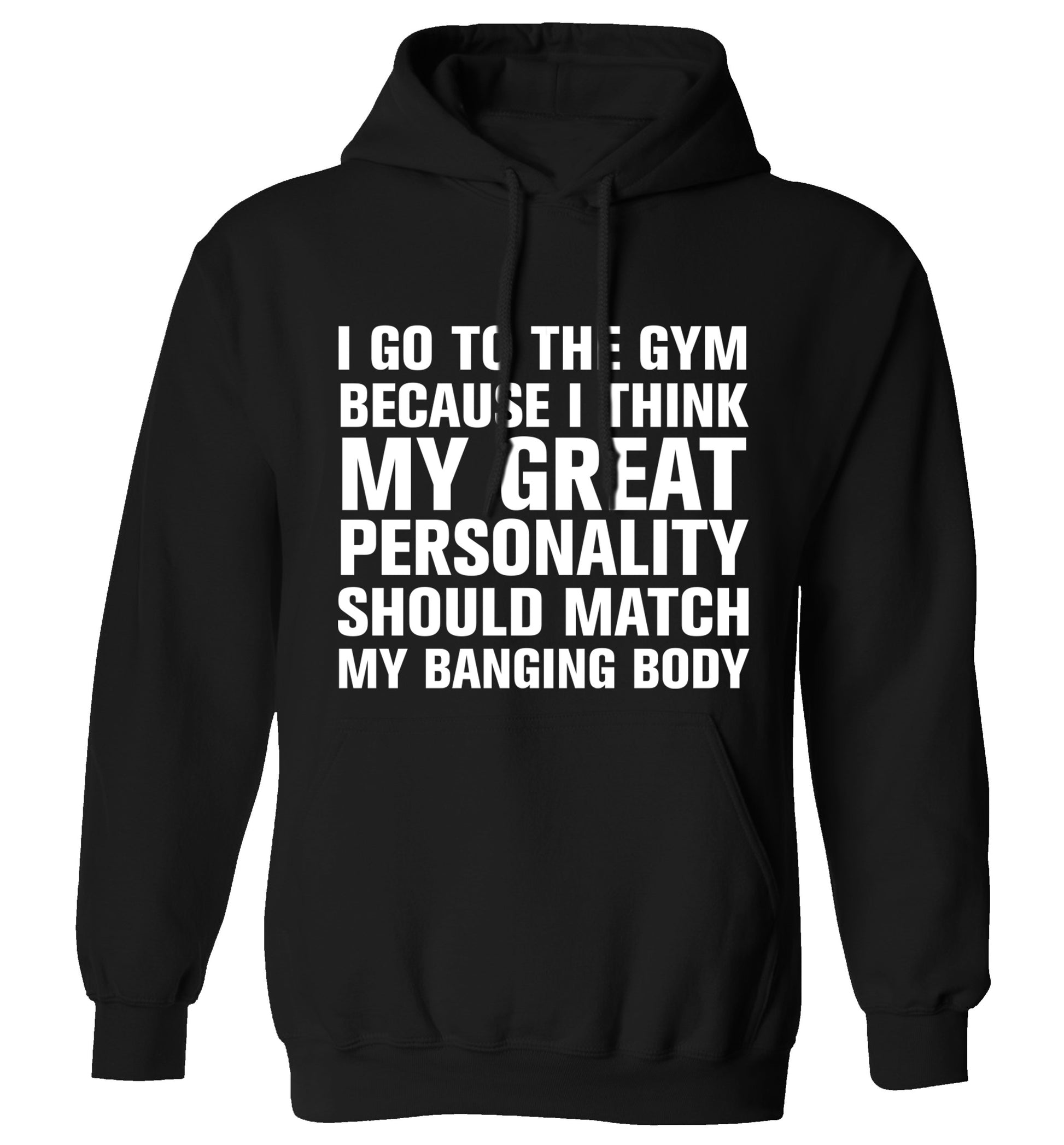 I go to the gym because I think my great personality should match my banging body adults unisex black hoodie 2XL