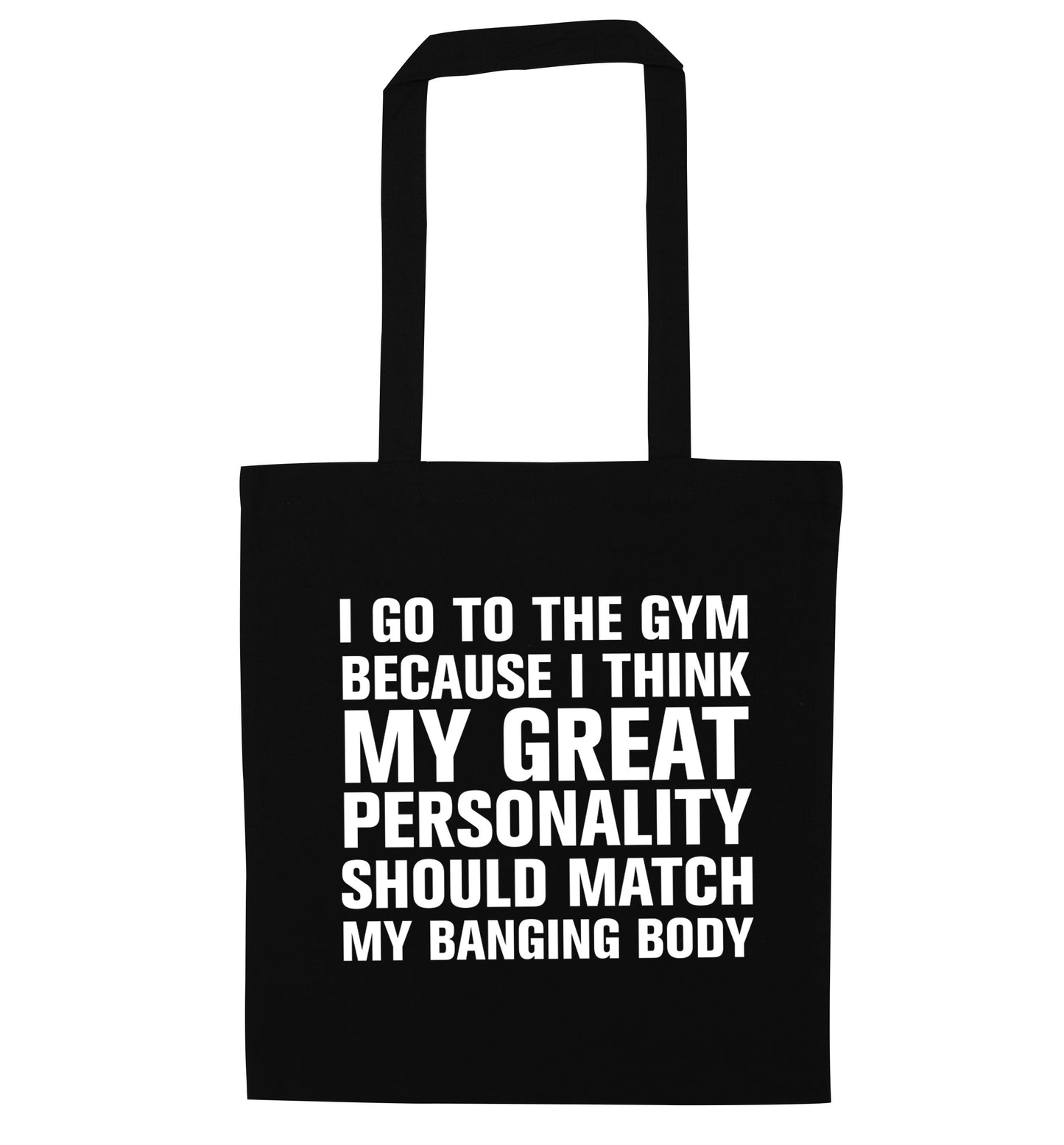 I go to the gym because I think my great personality should match my banging body black tote bag