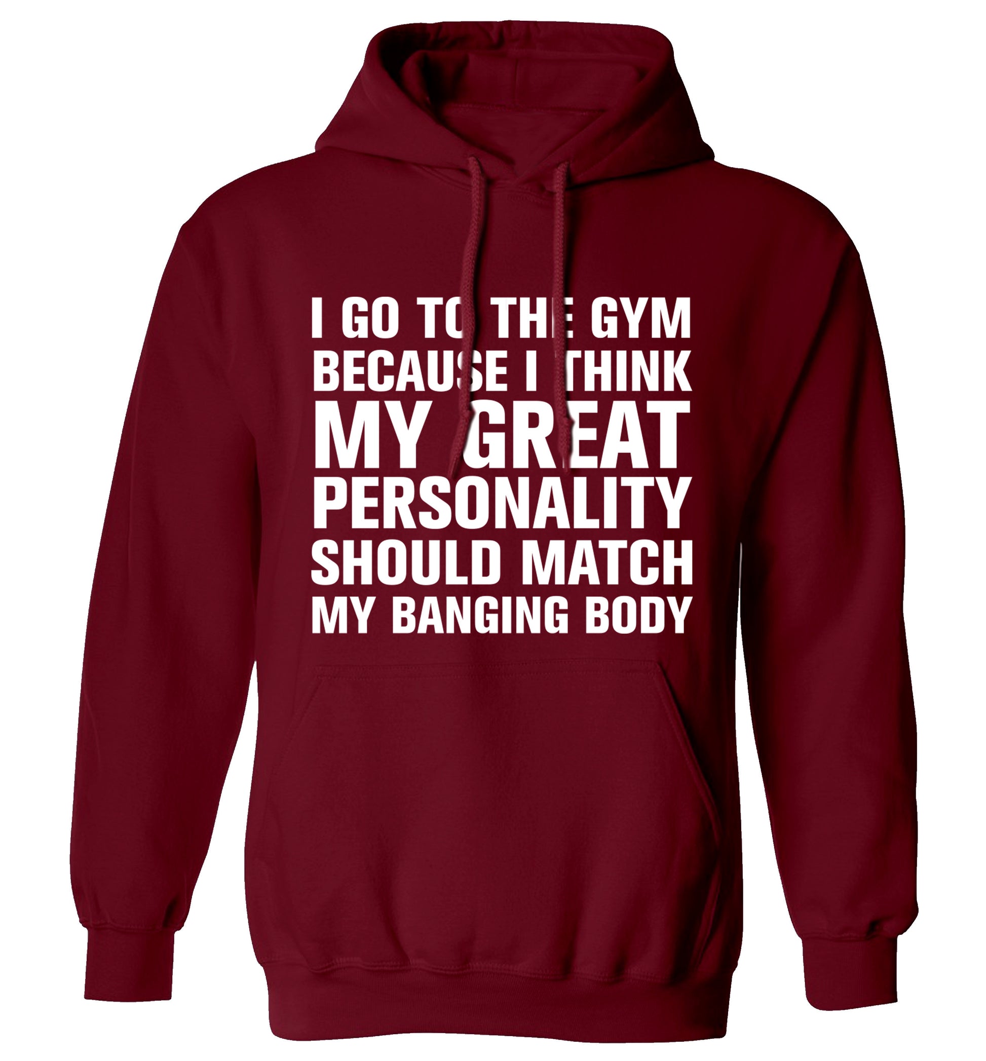 I go to the gym because I think my great personality should match my banging body adults unisex maroon hoodie 2XL