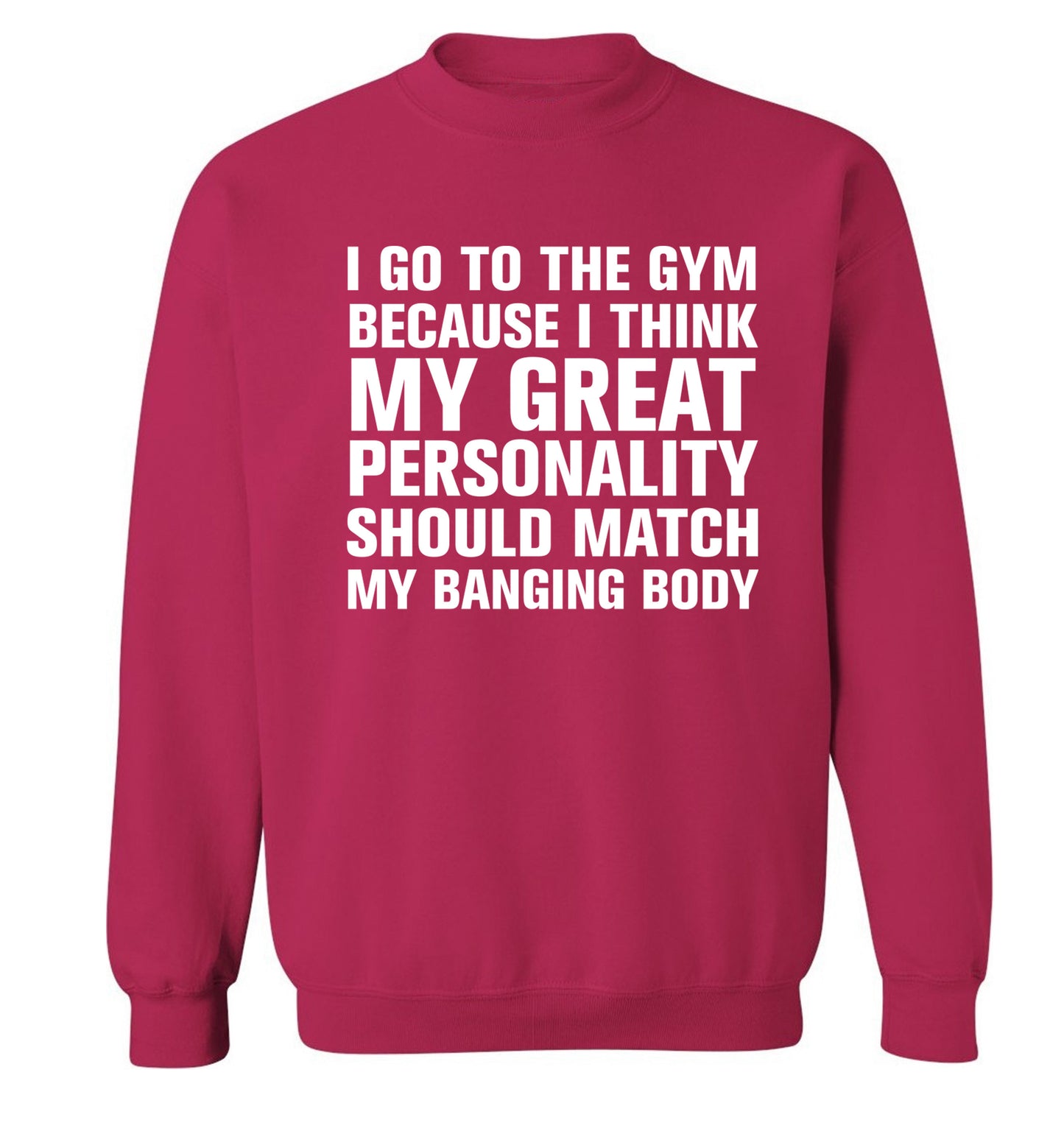 I go to the gym because I think my great personality should match my banging body Adult's unisex pink Sweater XL