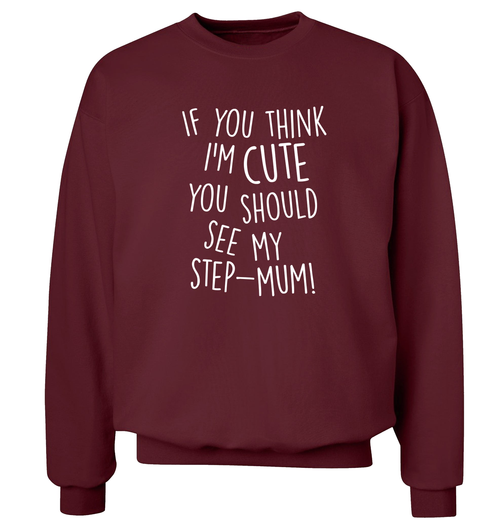 If you think I'm cute you should see my step-mum adult's unisex maroon sweater 2XL