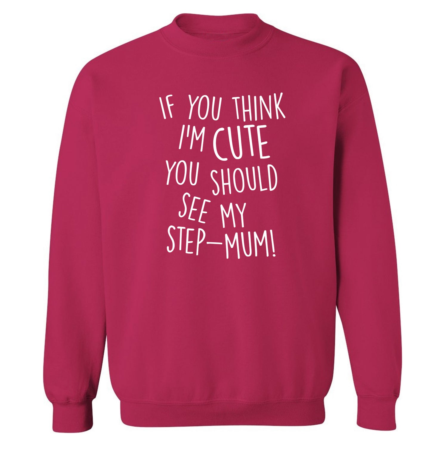 If you think I'm cute you should see my step-mum adult's unisex pink sweater 2XL