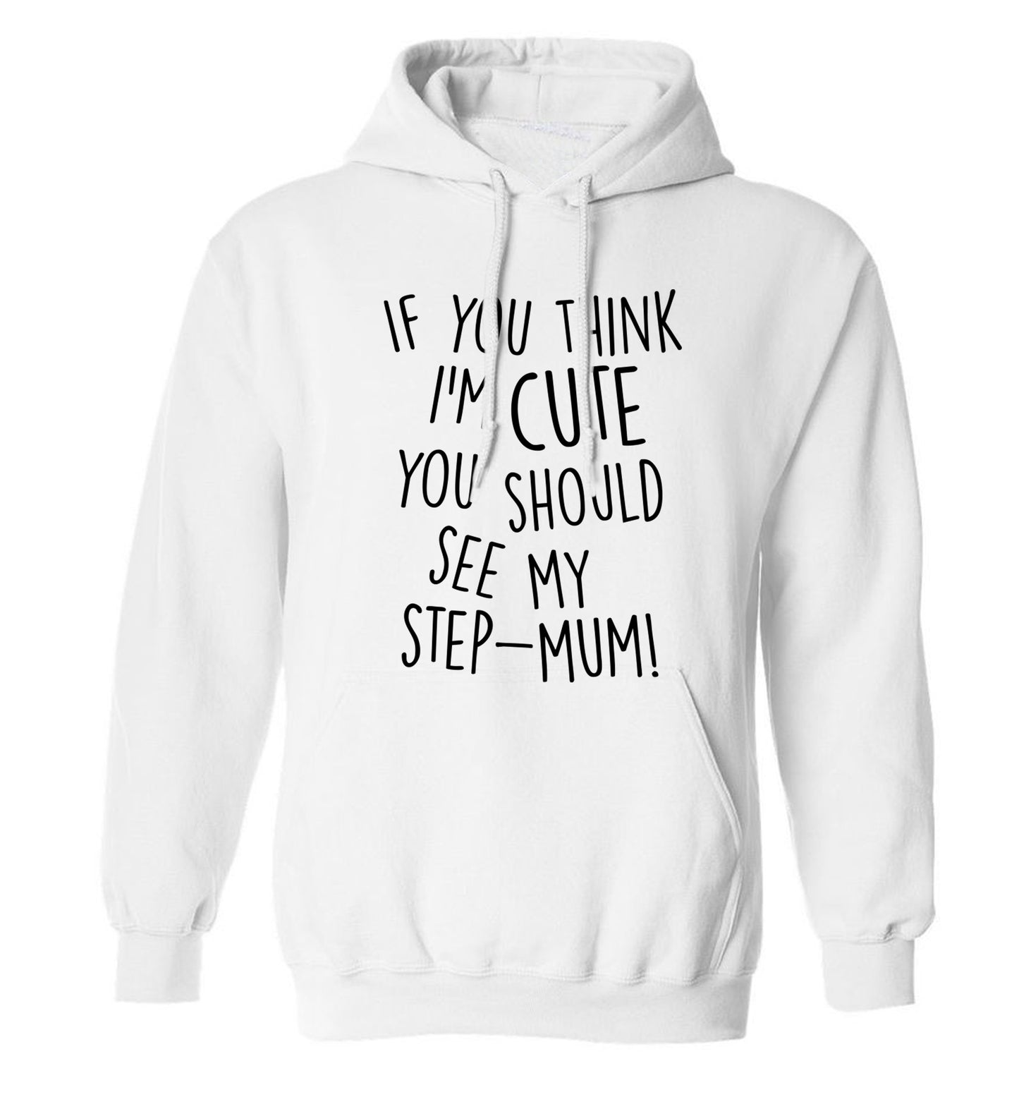 If you think I'm cute you should see my step-mum adults unisex white hoodie 2XL