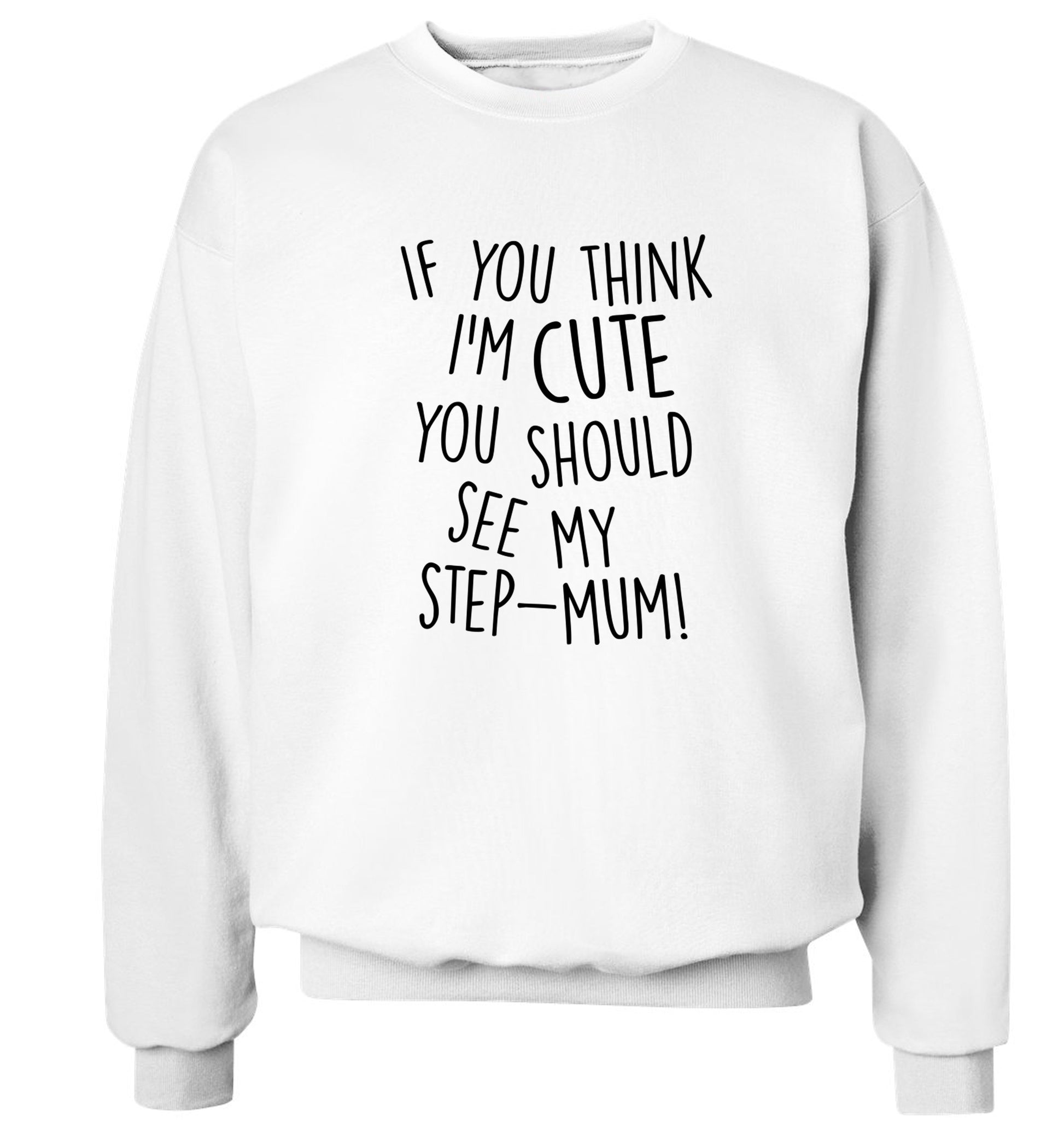 If you think I'm cute you should see my step-mum adult's unisex white sweater 2XL