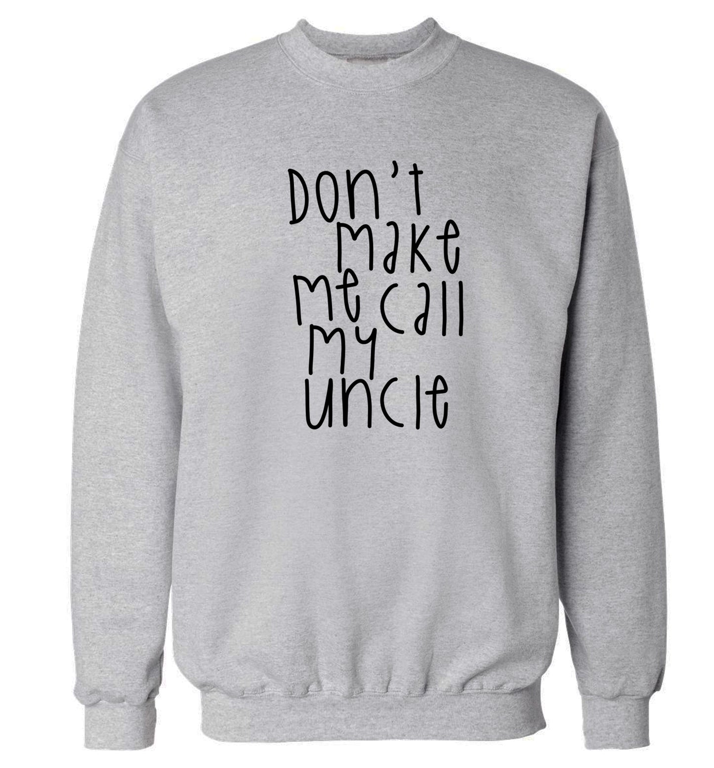 Don't make me call my uncle Adult's unisex grey Sweater 2XL