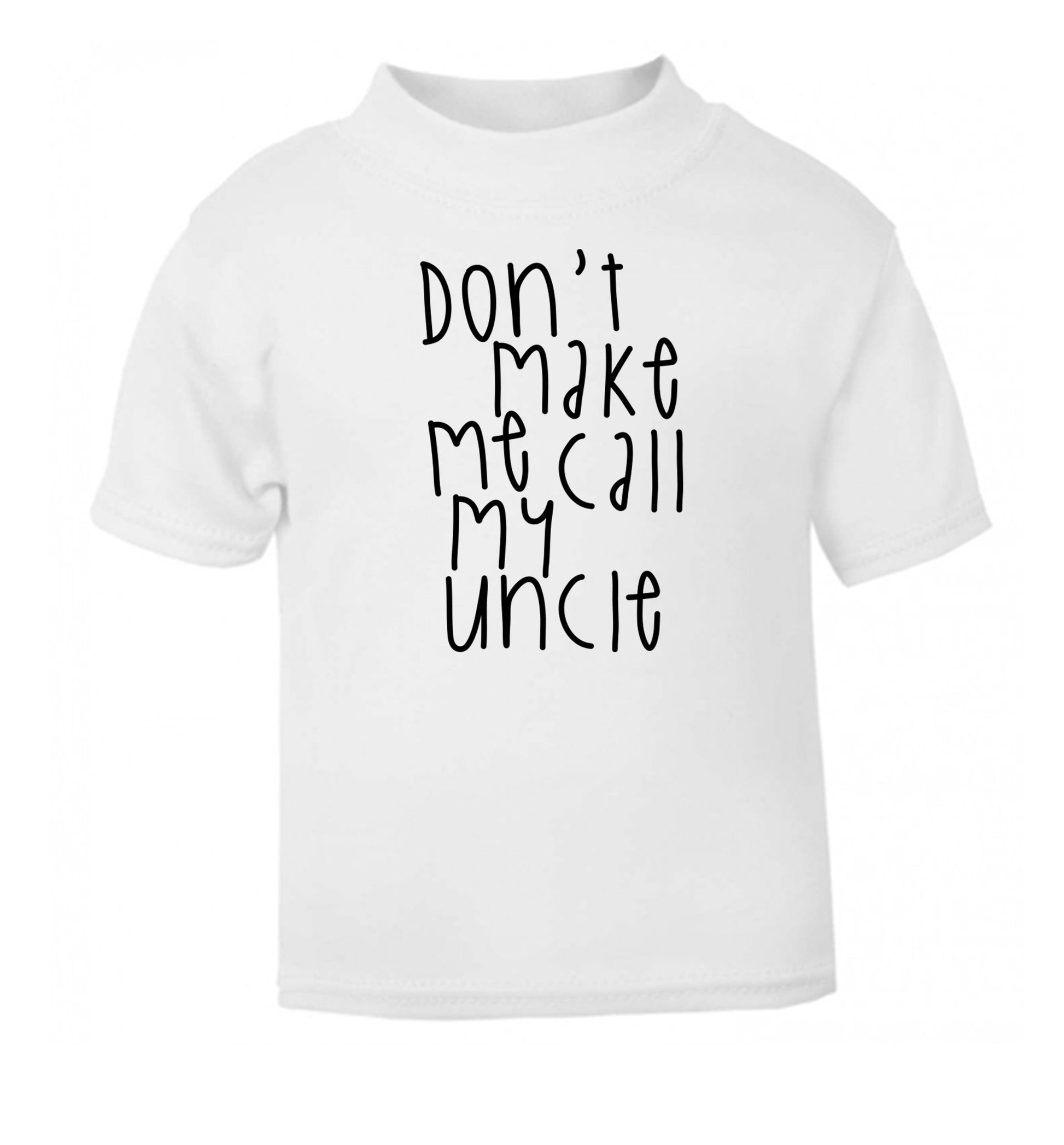 Don't make me call my uncle white Baby Toddler Tshirt 2 Years