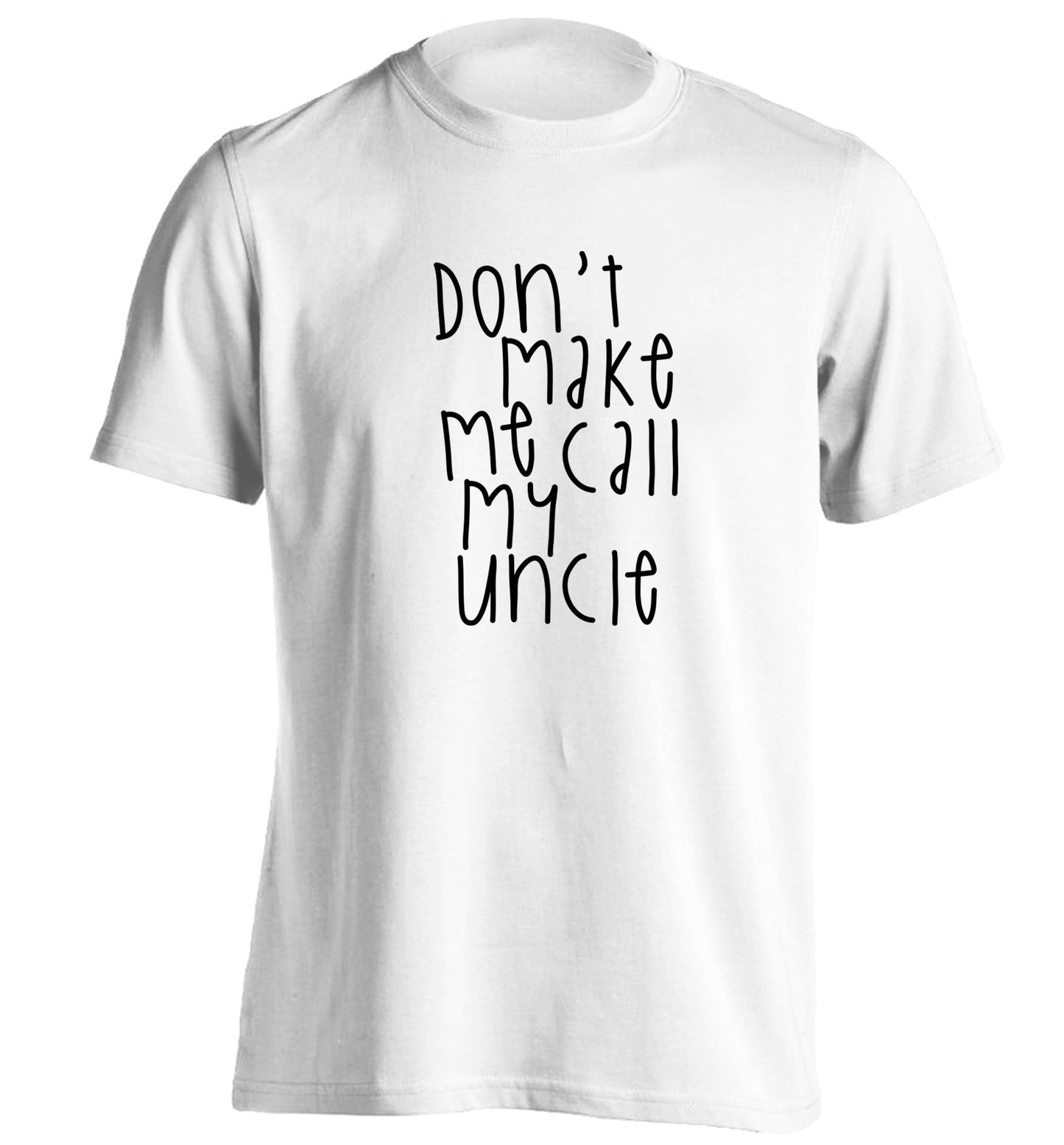 Don't make me call my uncle adults unisex white Tshirt 2XL
