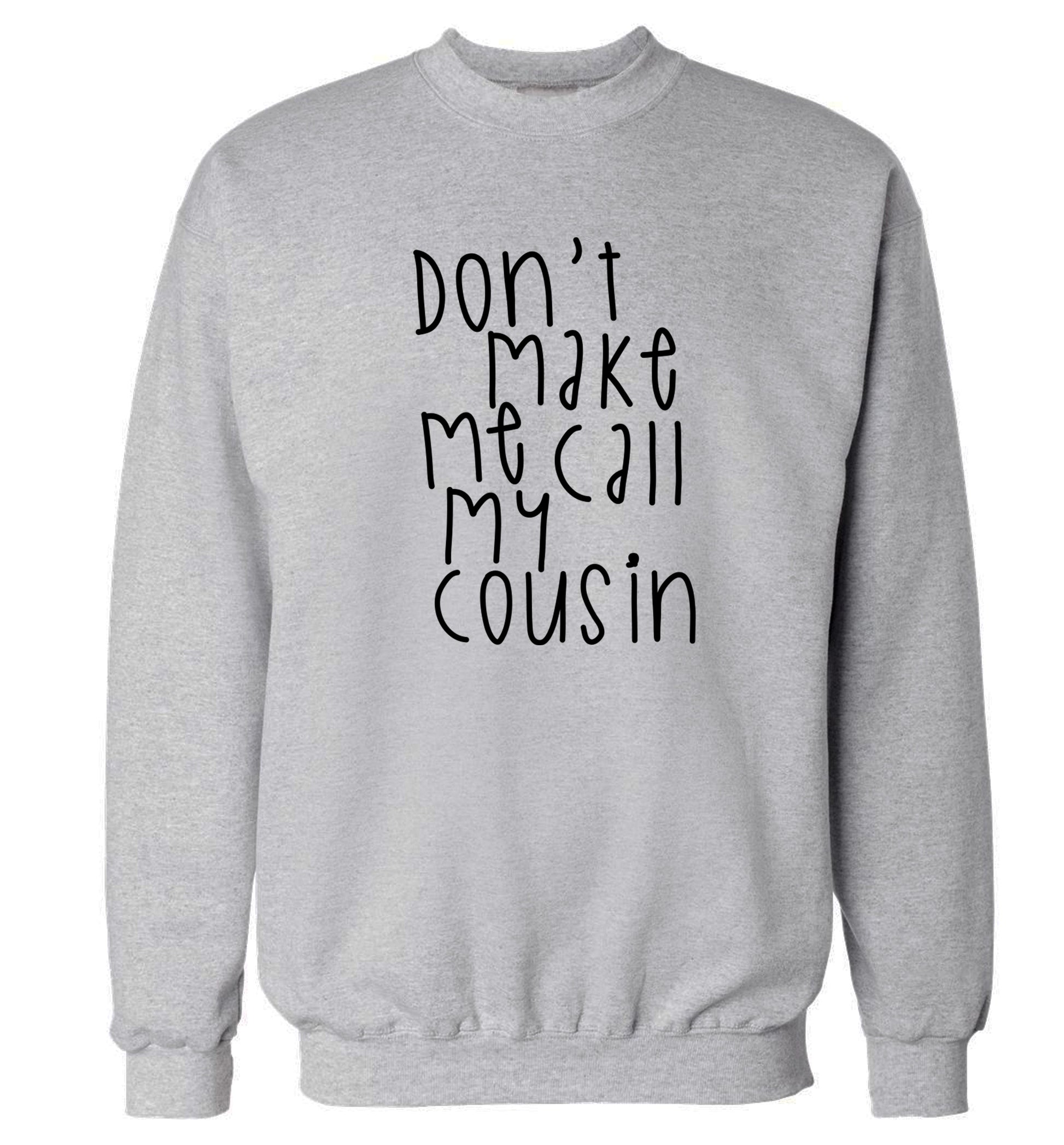 Don't make me call my cousin Adult's unisex grey Sweater 2XL