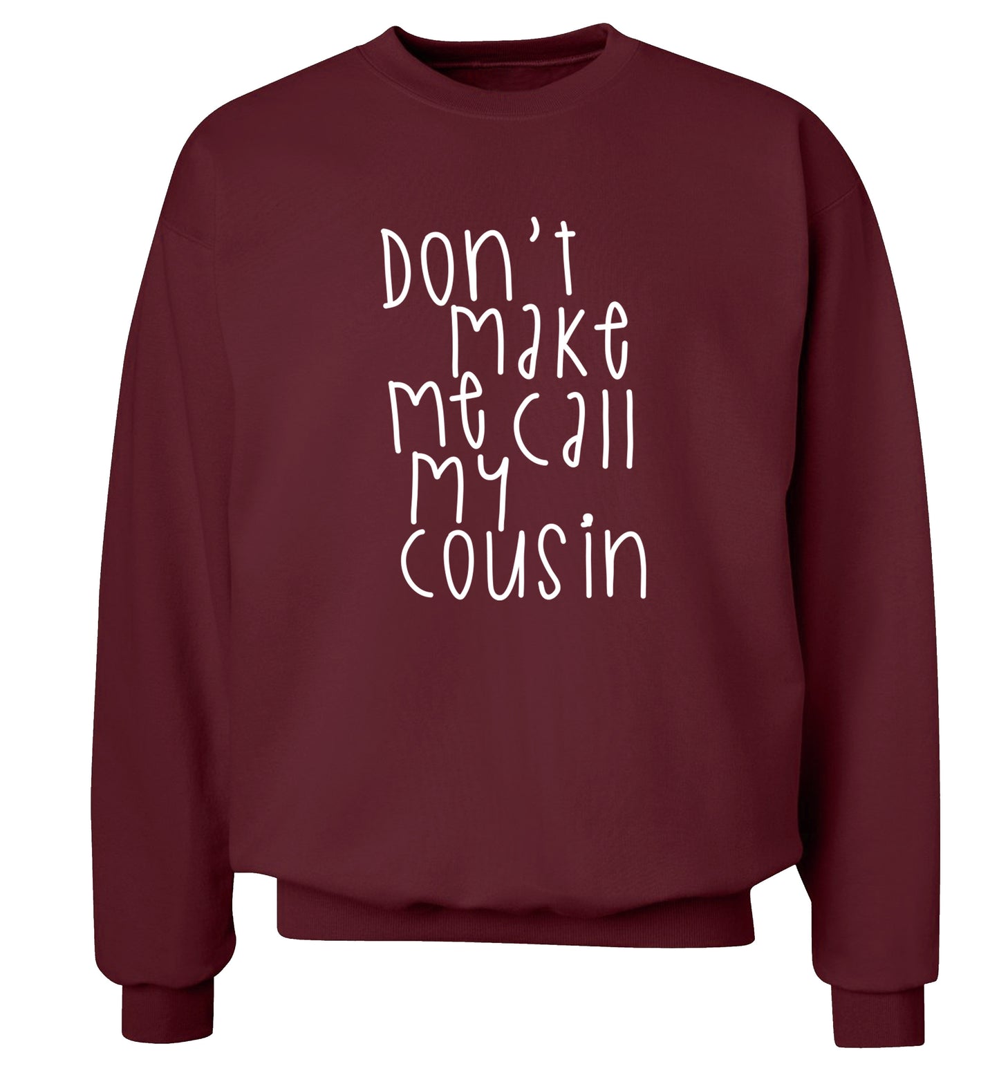 Don't make me call my cousin Adult's unisex maroon Sweater 2XL