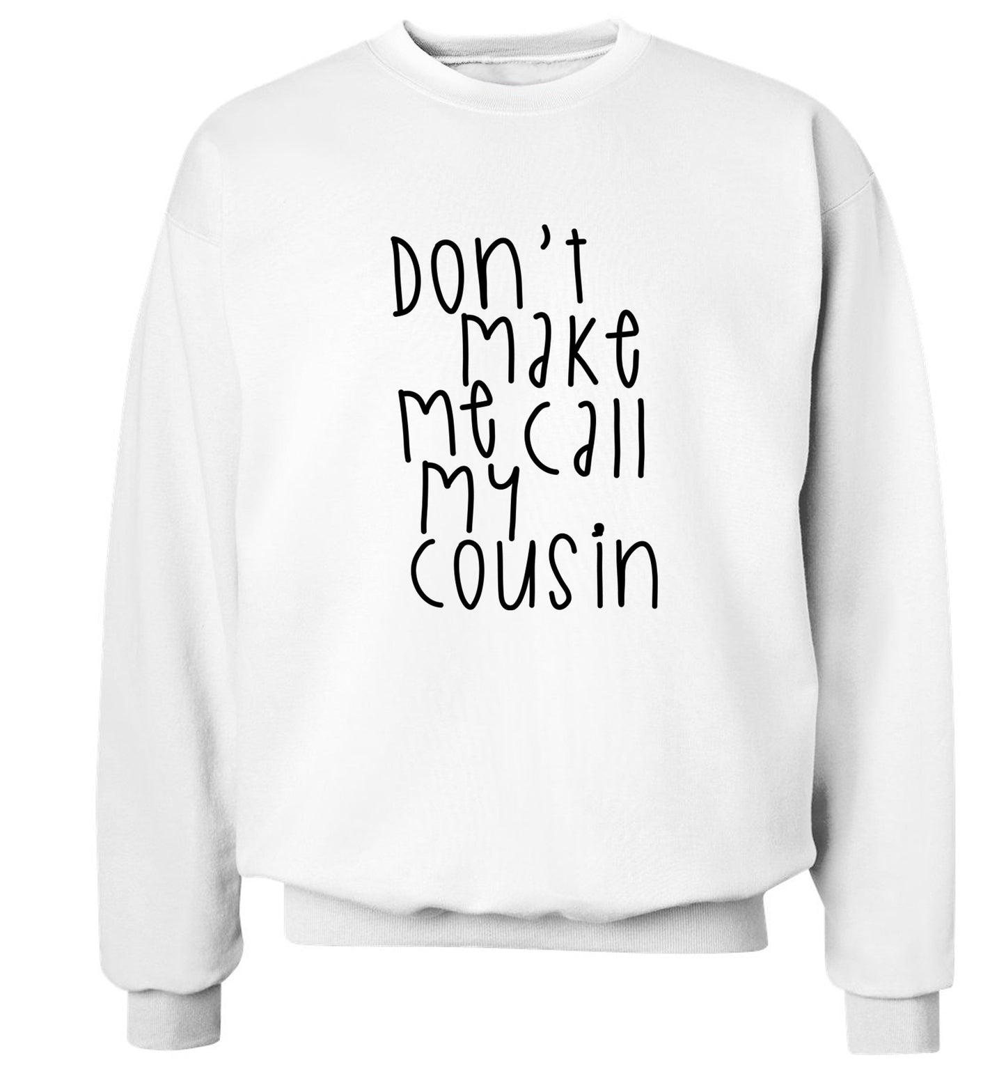 Don't make me call my cousin Adult's unisex white Sweater 2XL
