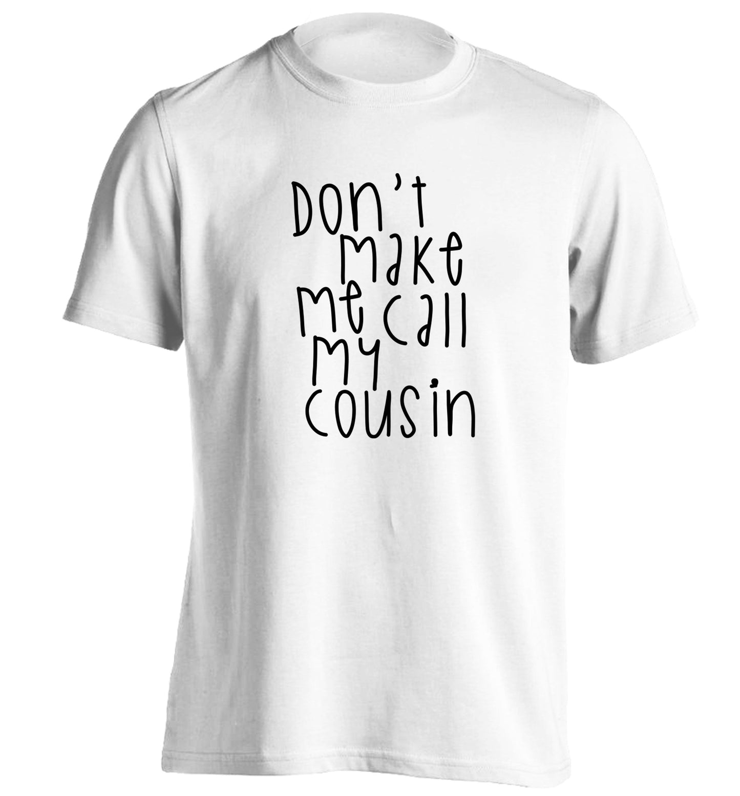 Don't make me call my cousin adults unisex white Tshirt 2XL