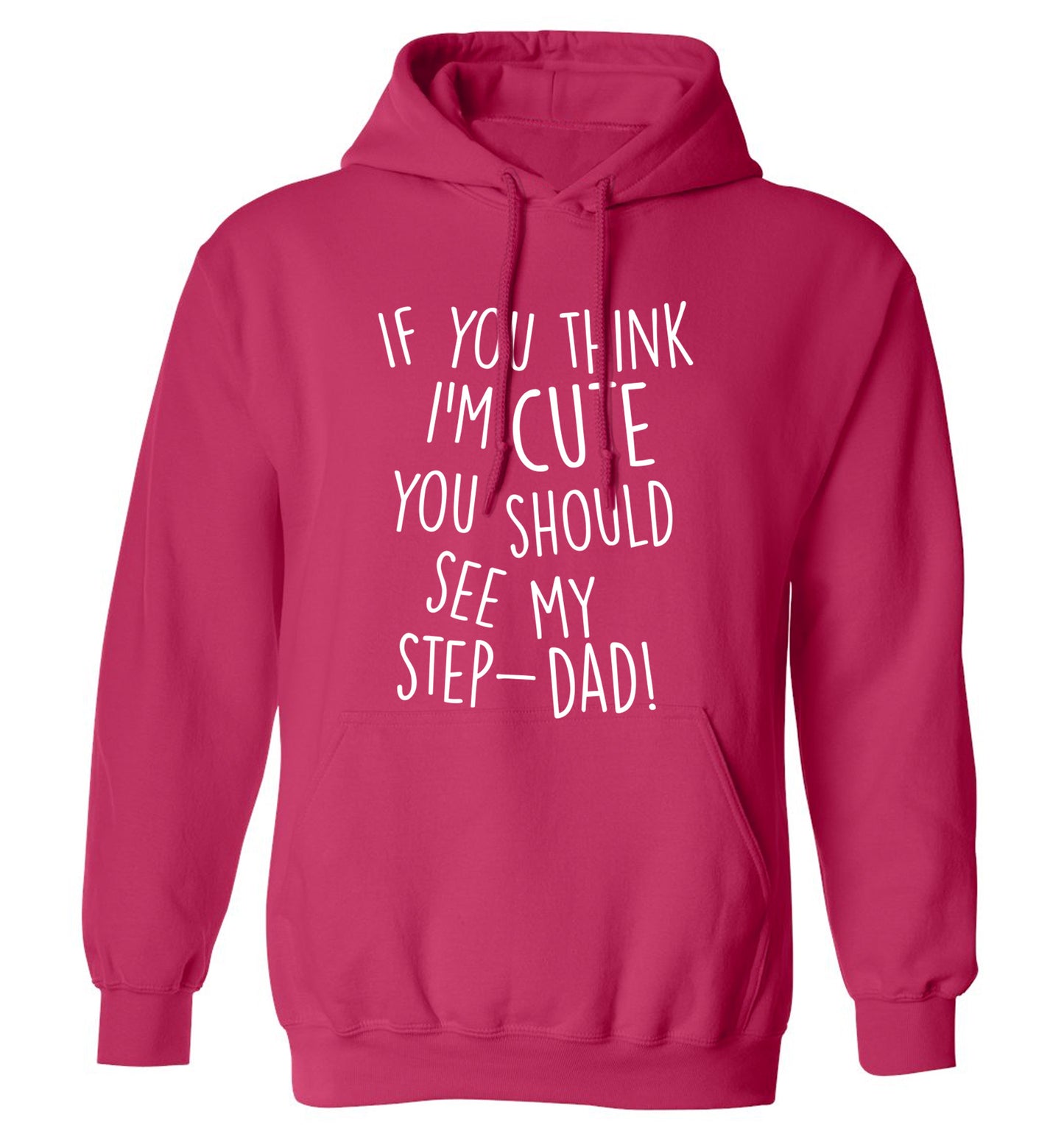 If you think I'm cute you should see my step-dad adults unisex pink hoodie 2XL