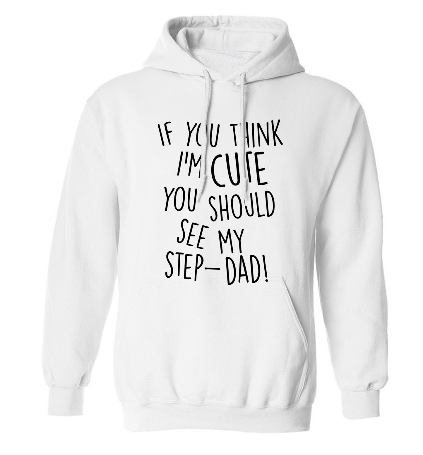 If you think I'm cute you should see my step-dad adults unisex white hoodie 2XL