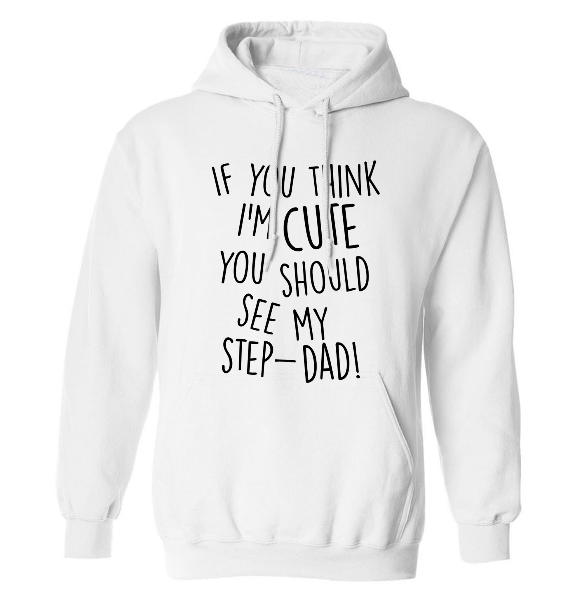 If you think I'm cute you should see my step-dad adults unisex white hoodie 2XL