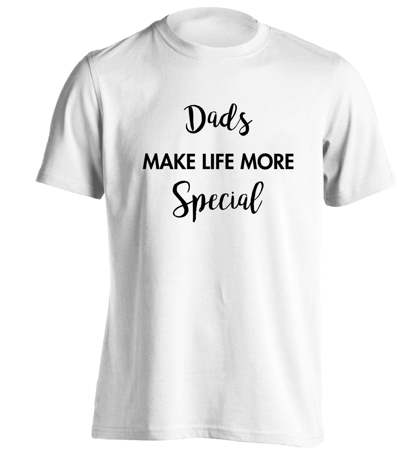 Dads make life more special adults unisex white Tshirt 2XL