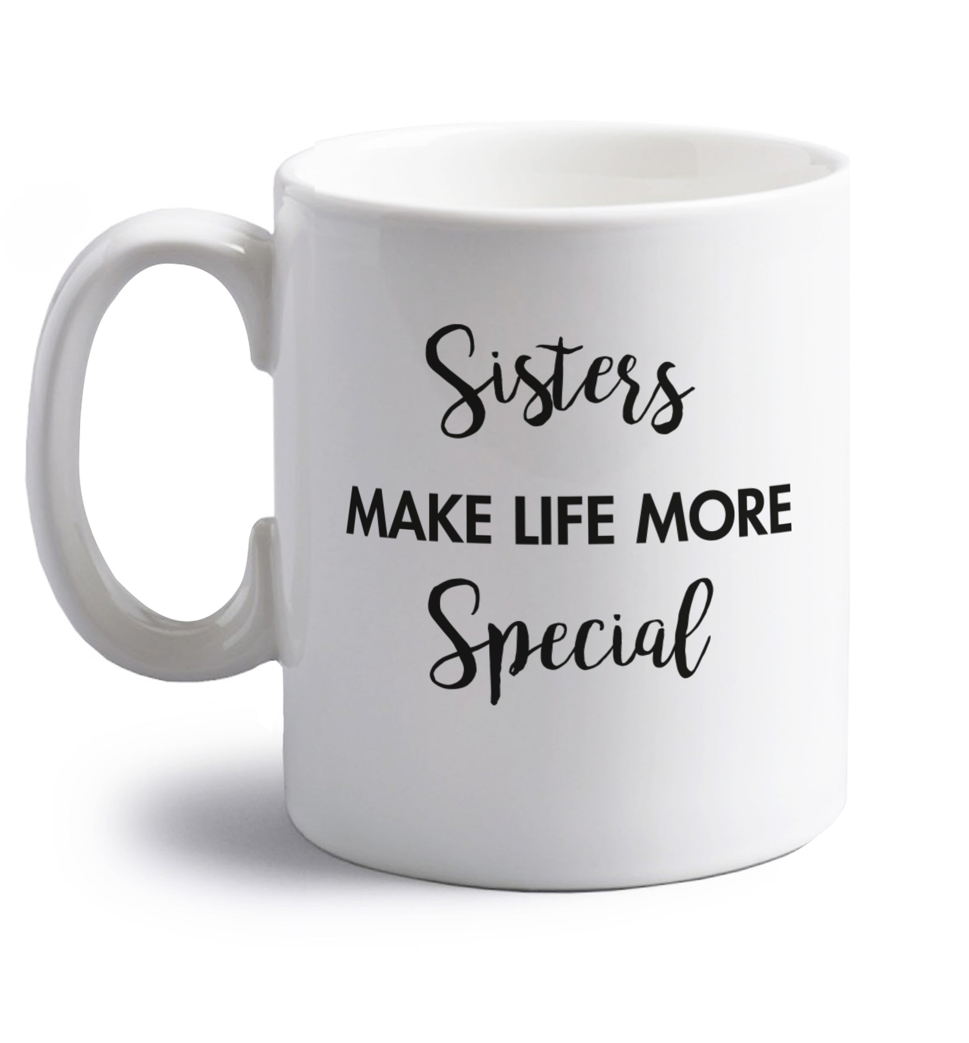 Sisters make life more special right handed white ceramic mug 