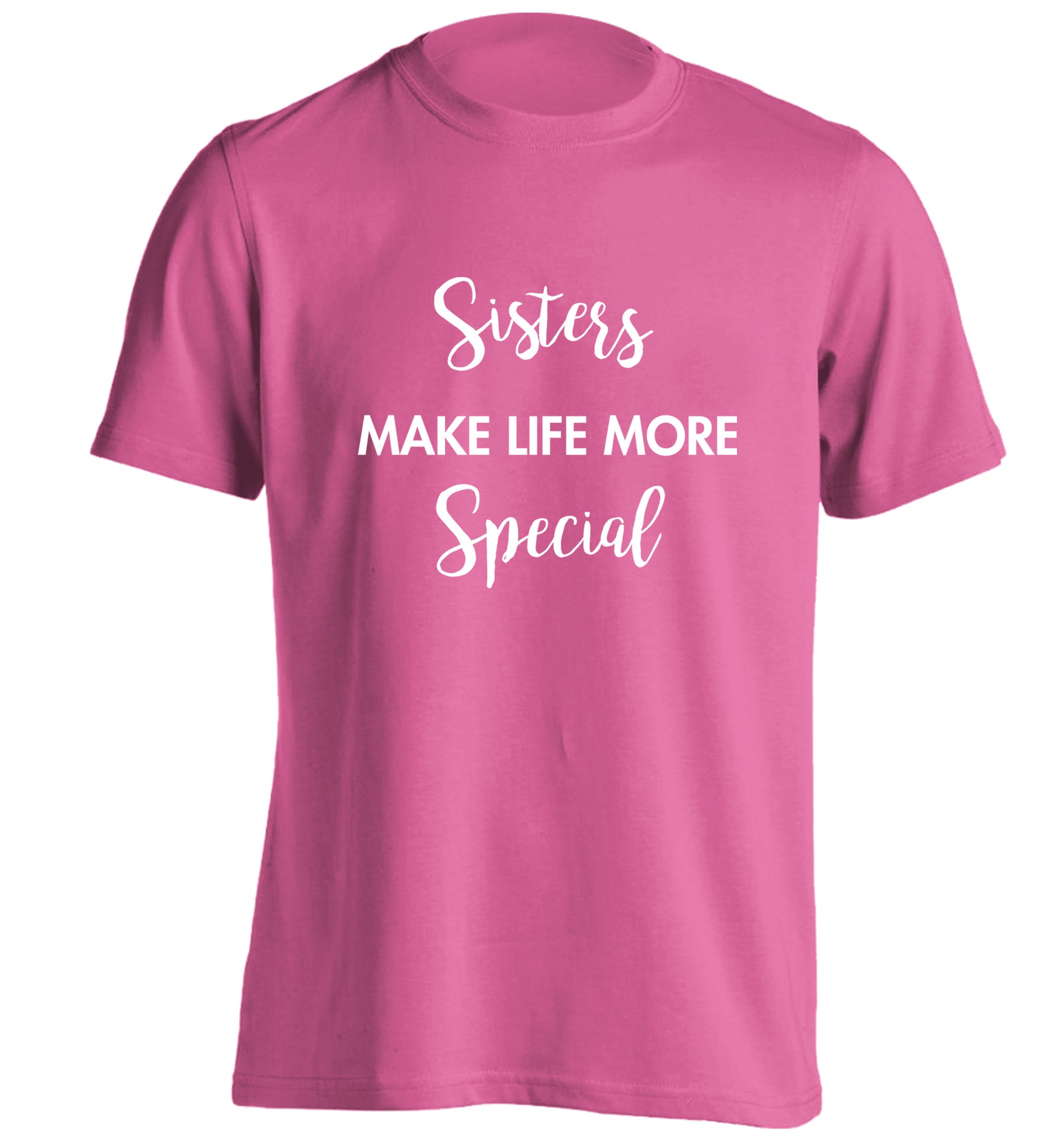 Sisters make life more special adults unisex pink Tshirt 2XL