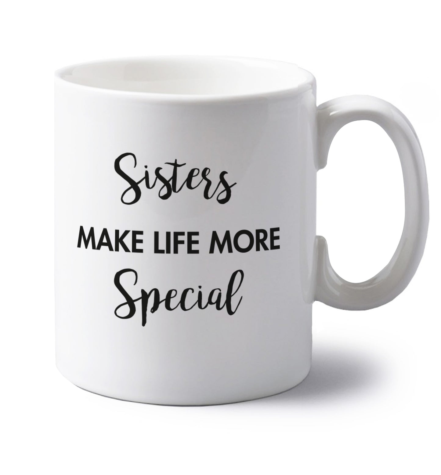 Sisters make life more special left handed white ceramic mug 