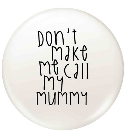 Don't make me call my mummy small 25mm Pin badge