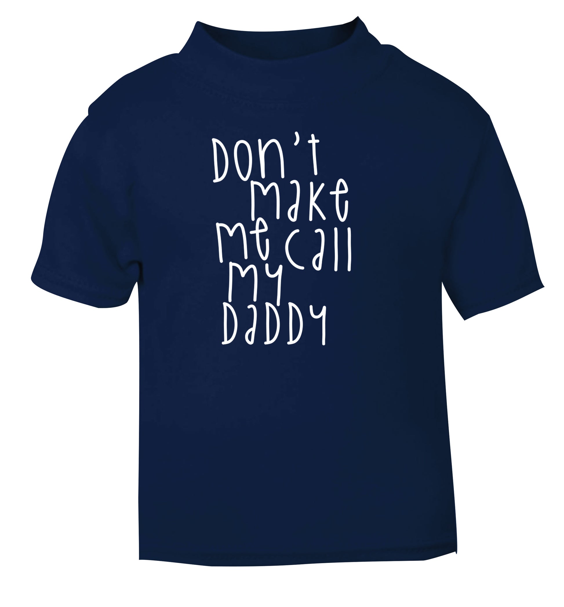 Don't make me call my daddy navy Baby Toddler Tshirt 2 Years