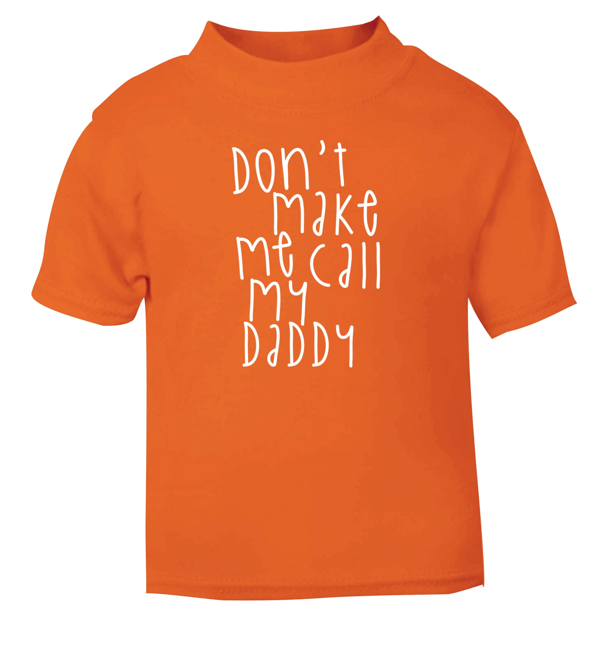 Don't make me call my daddy orange Baby Toddler Tshirt 2 Years
