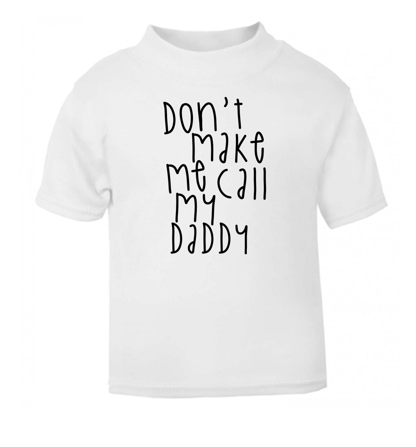 Don't make me call my daddy white Baby Toddler Tshirt 2 Years