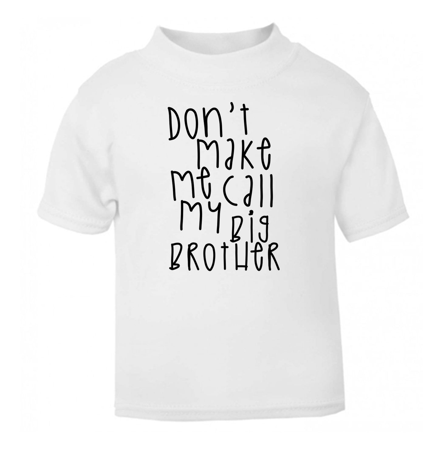 Don't make me call my big brother white Baby Toddler Tshirt 2 Years