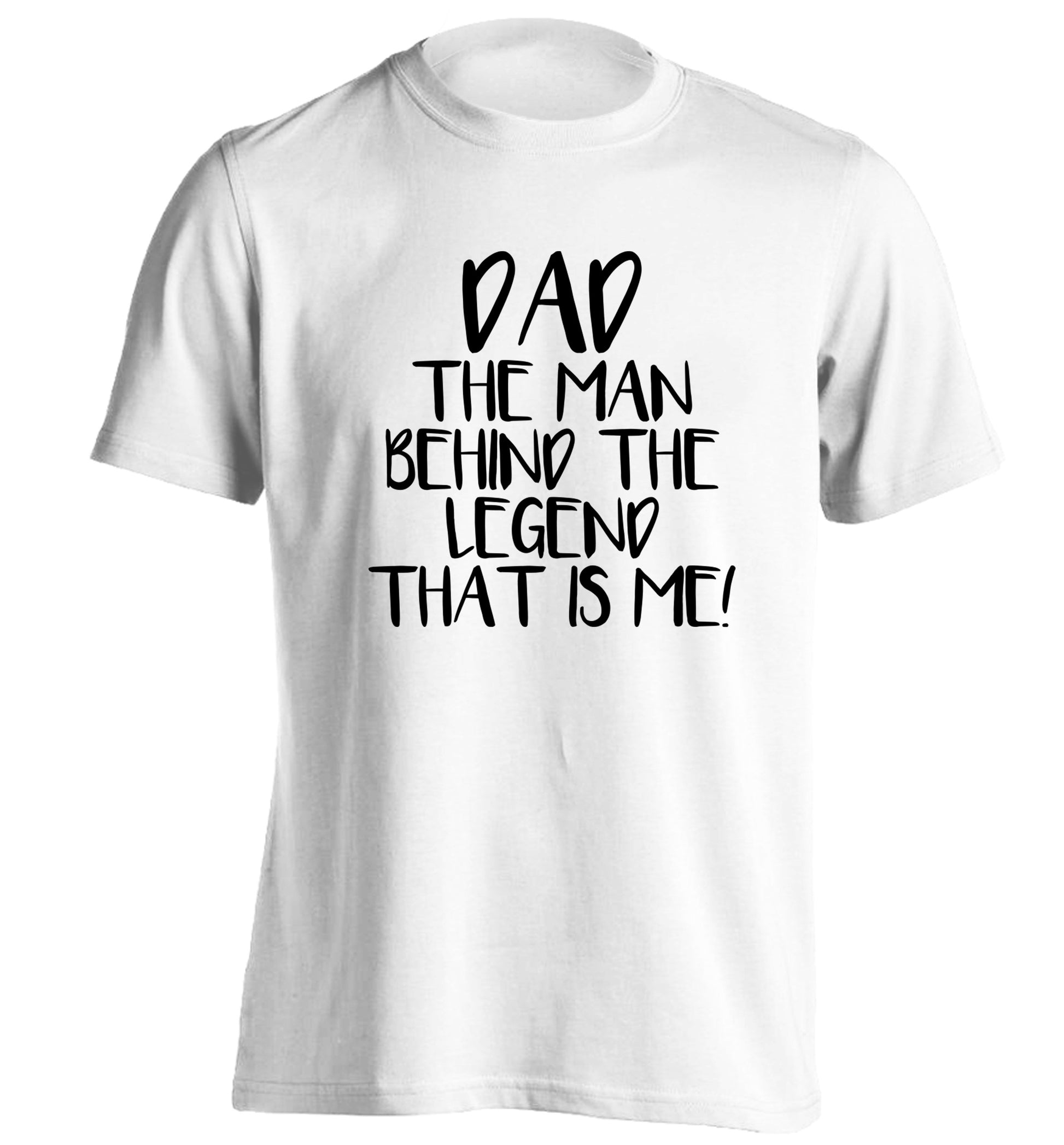Dad the man behind the legend that is me! adults unisex white Tshirt 2XL