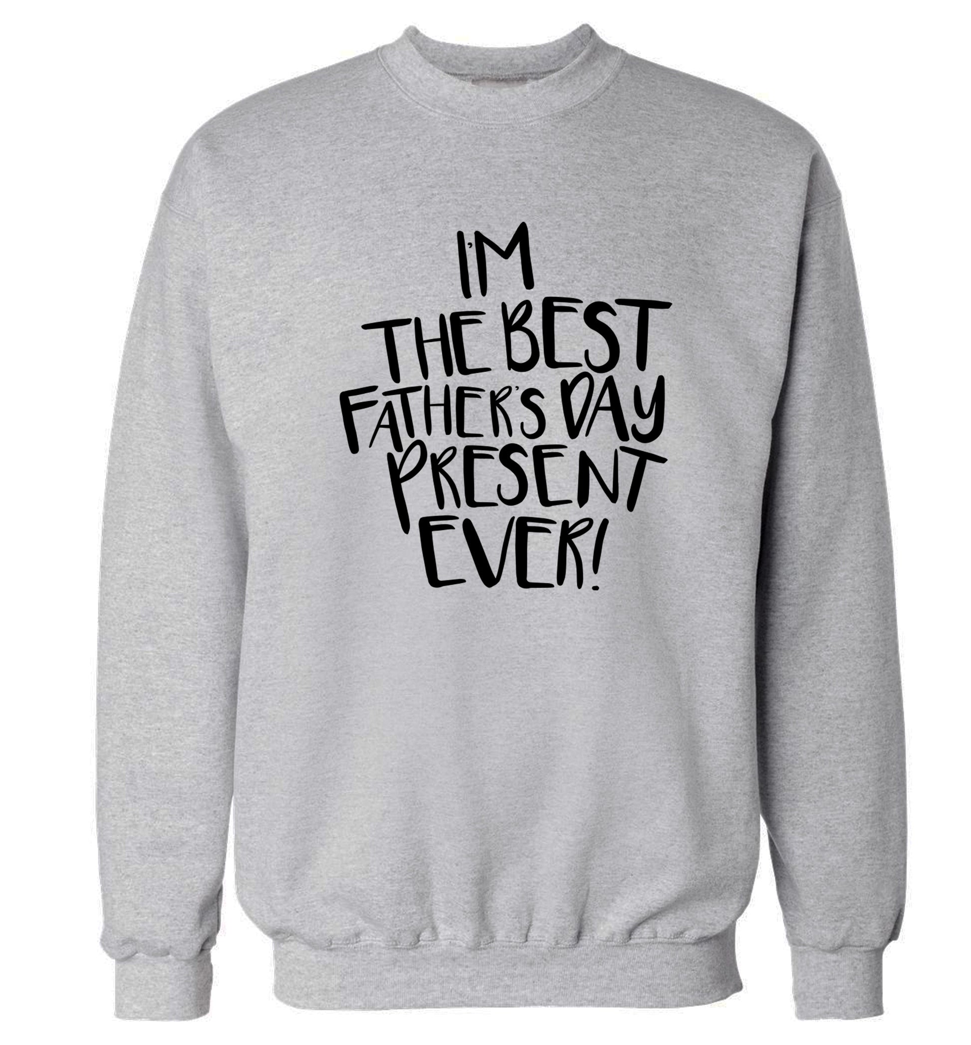 I'm the best father's day present ever! Adult's unisex grey Sweater 2XL