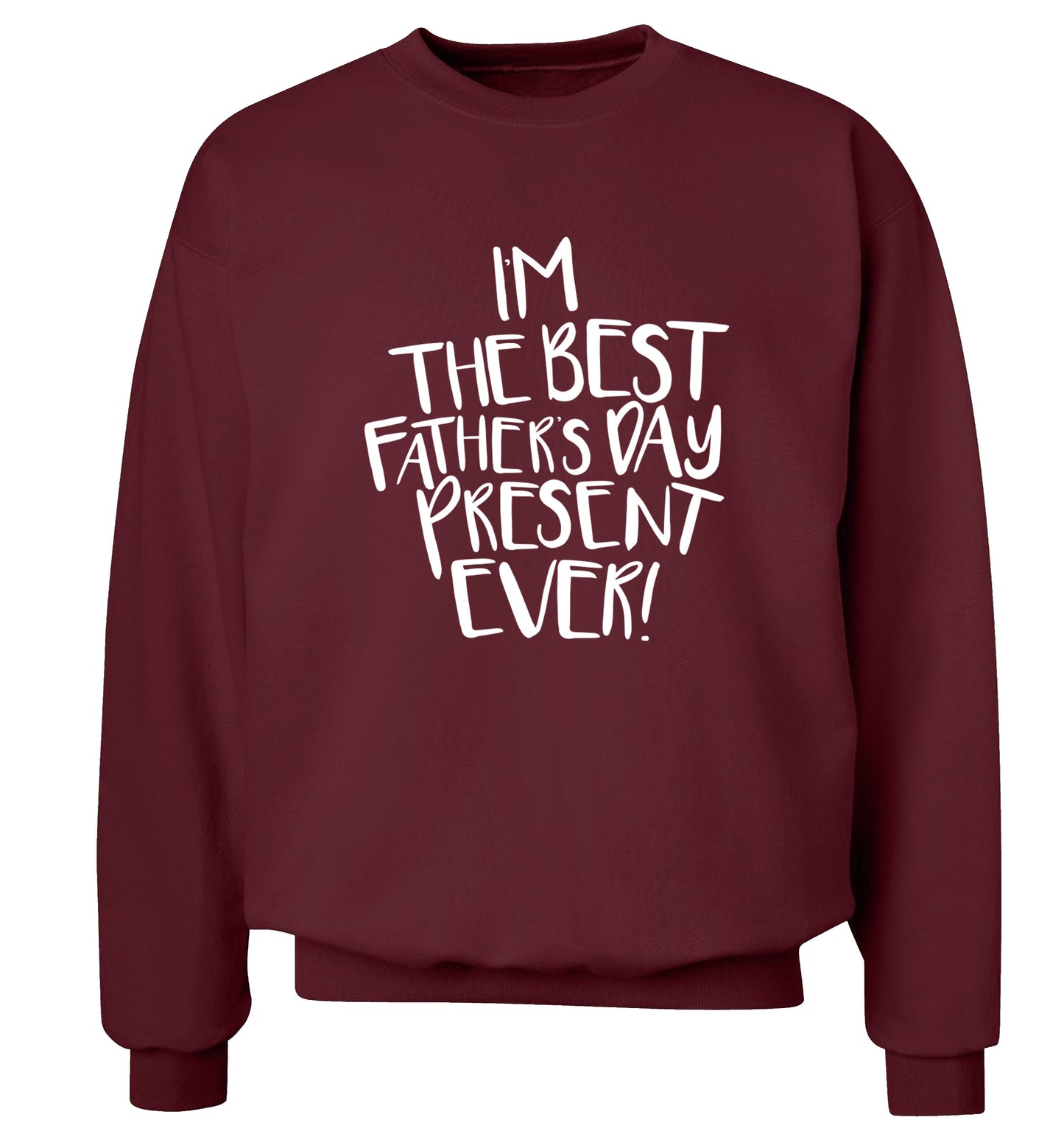 I'm the best father's day present ever! Adult's unisex maroon Sweater 2XL