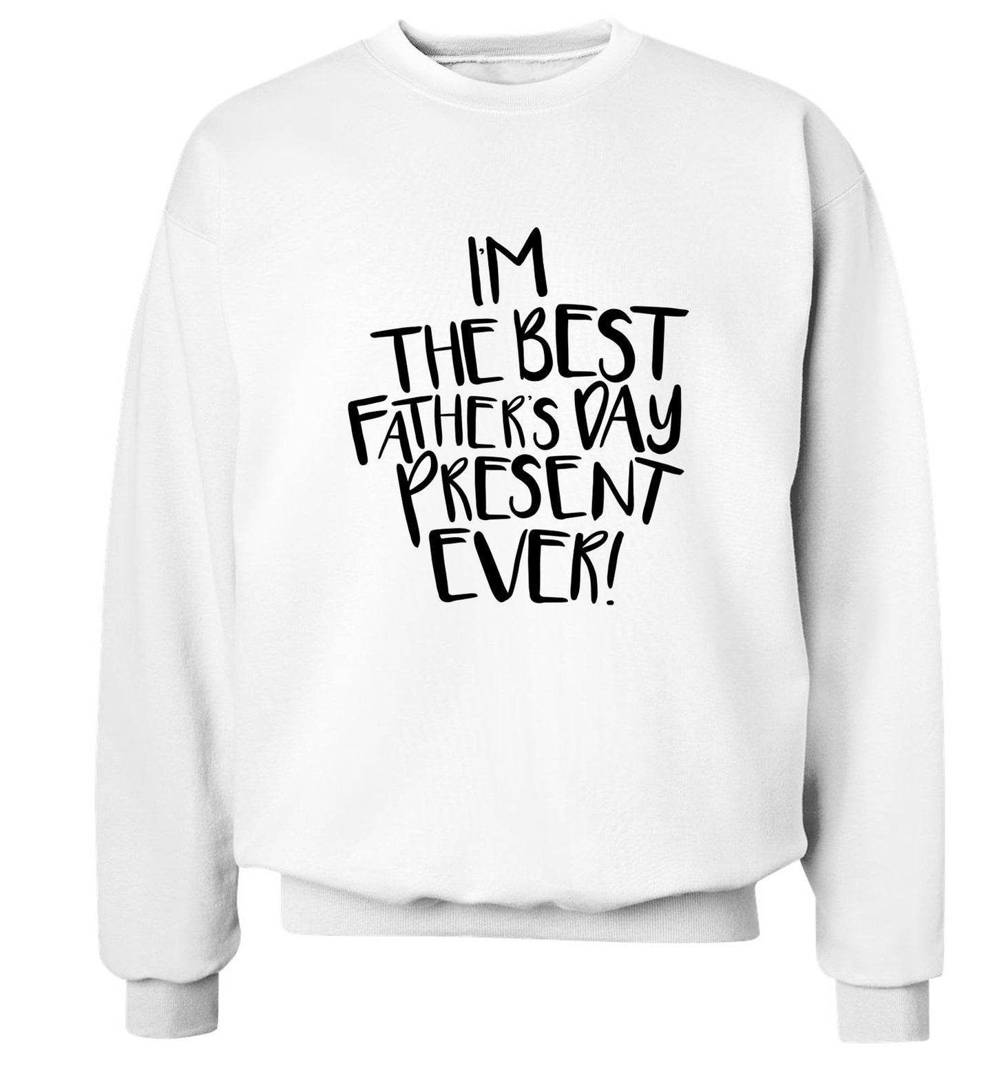 I'm the best father's day present ever! Adult's unisex white Sweater 2XL