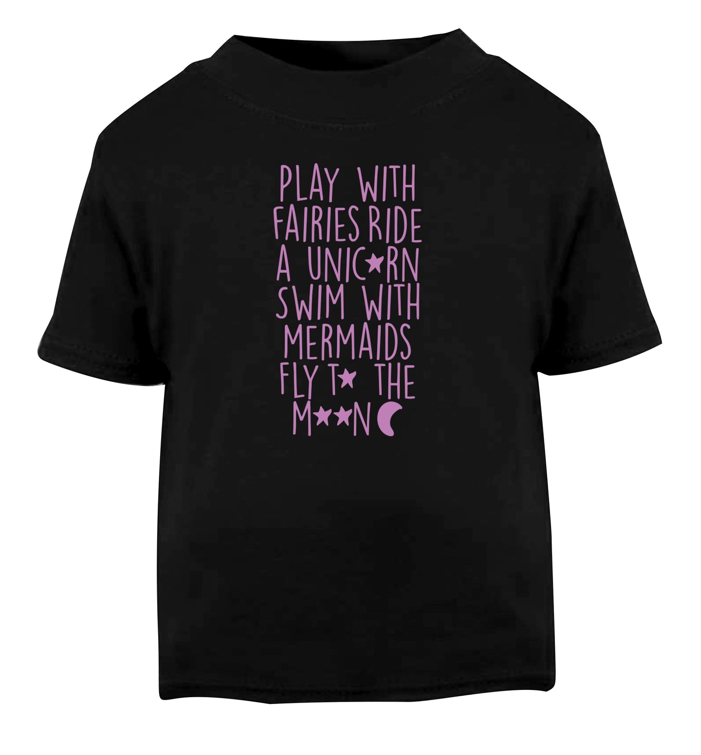 Play with fairies ride a unicorn swim with mermaids fly to the moon Black Baby Toddler Tshirt 2 years