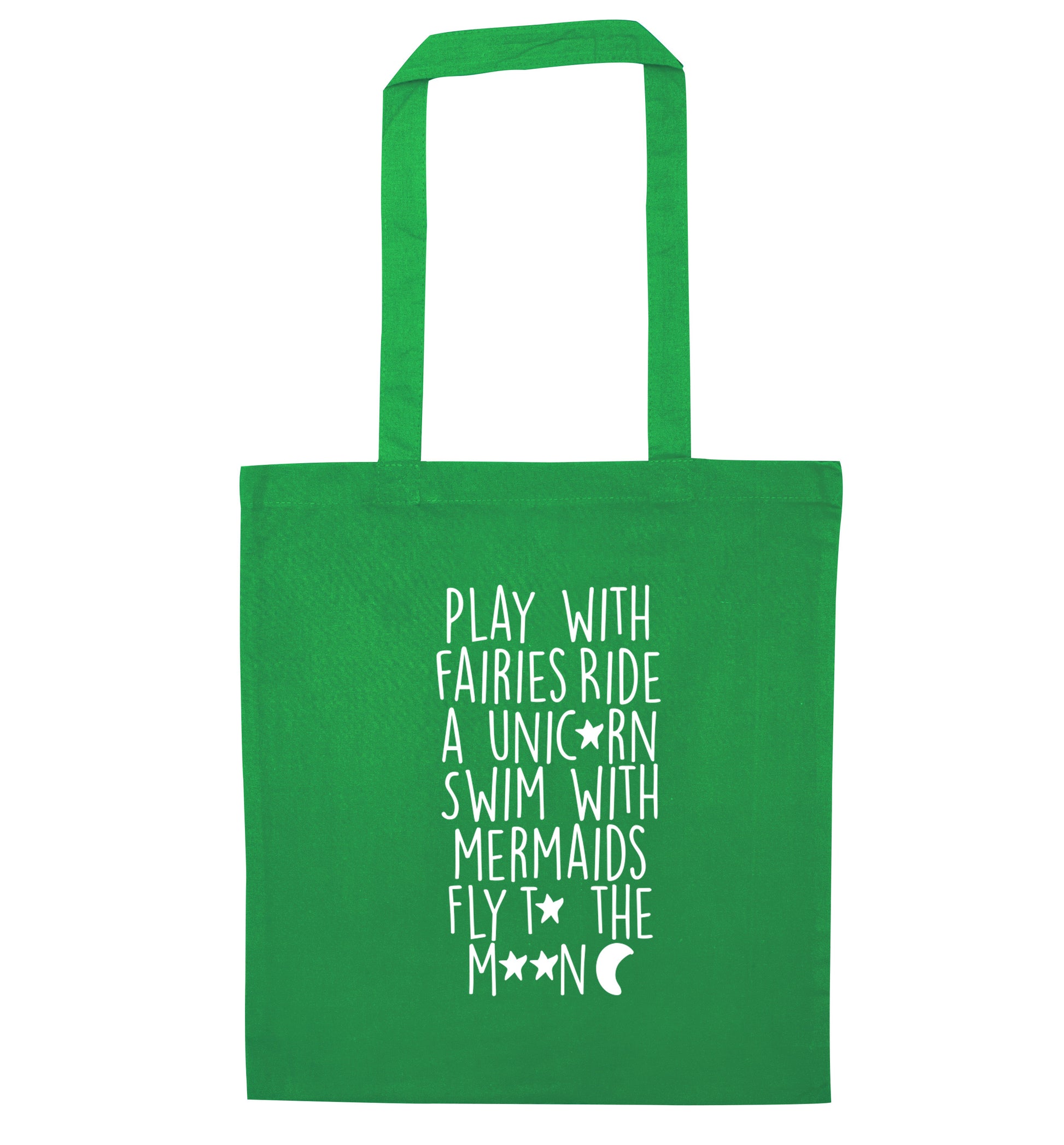 Play with fairies ride a unicorn swim with mermaids fly to the moon green tote bag