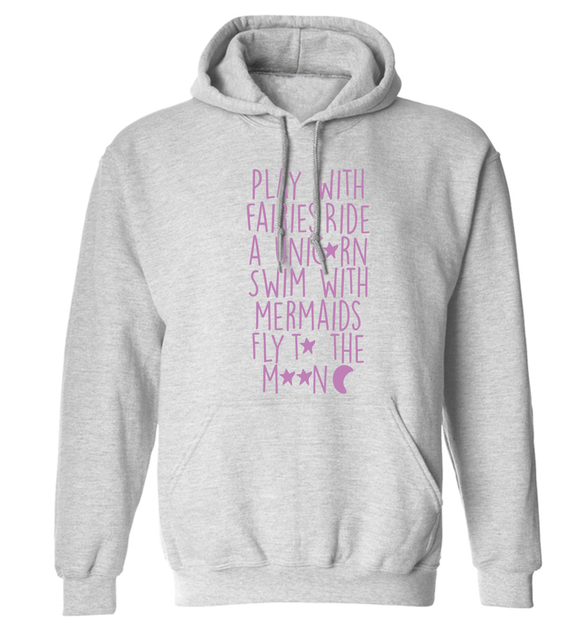 Play with fairies ride a unicorn swim with mermaids fly to the moon adults unisex grey hoodie 2XL