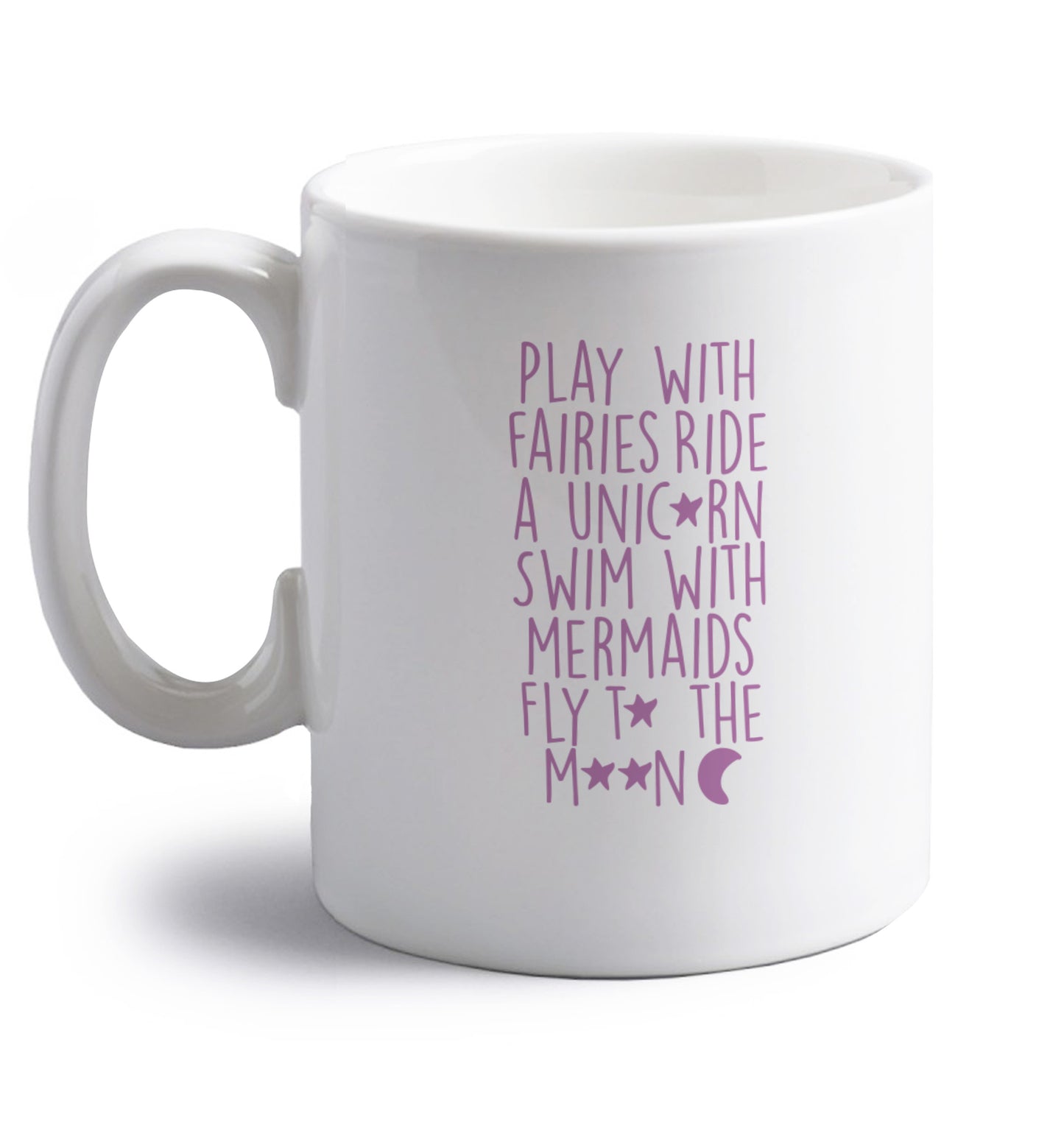 Play with fairies ride a unicorn swim with mermaids fly to the moon right handed white ceramic mug 