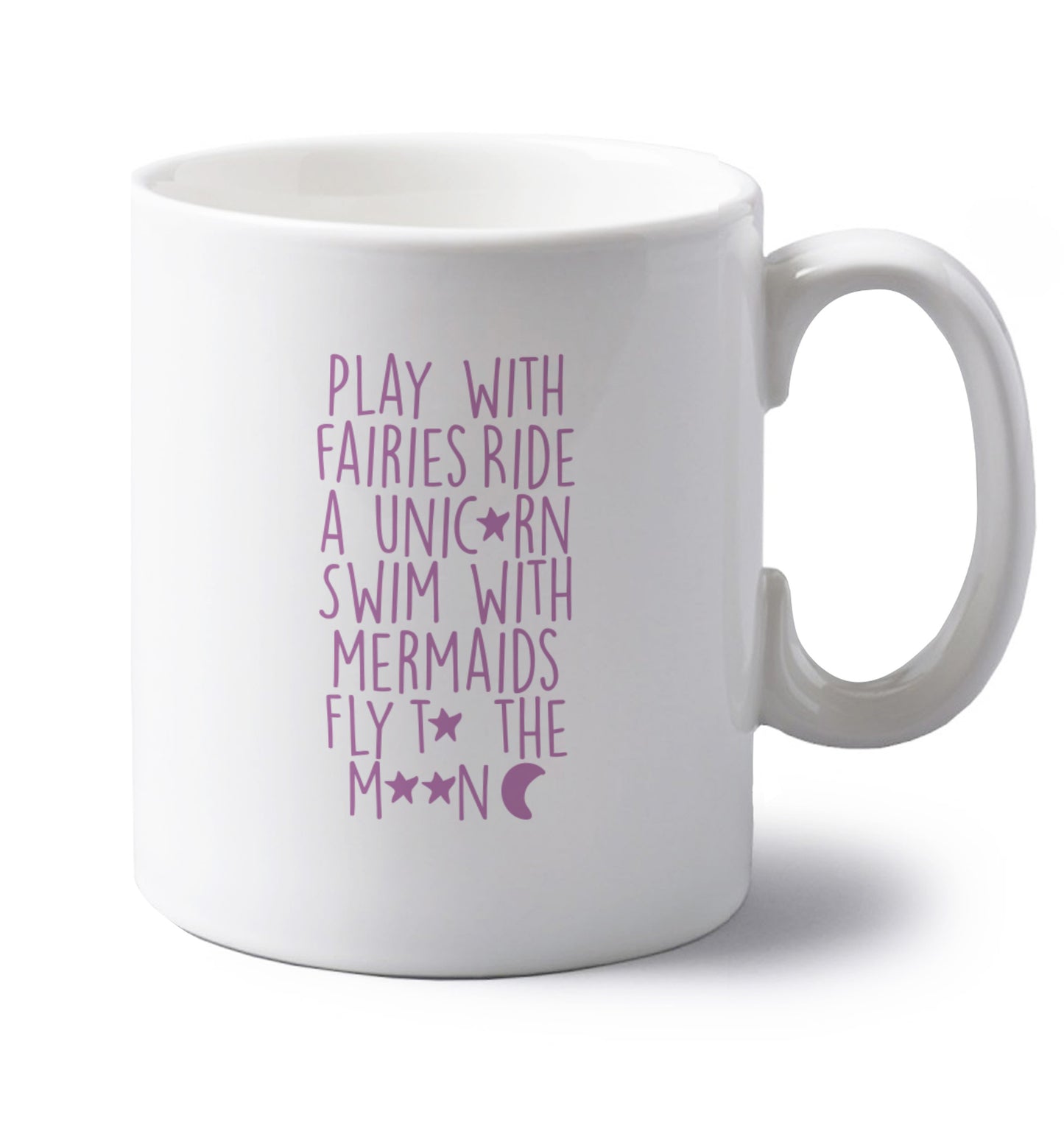 Play with fairies ride a unicorn swim with mermaids fly to the moon left handed white ceramic mug 