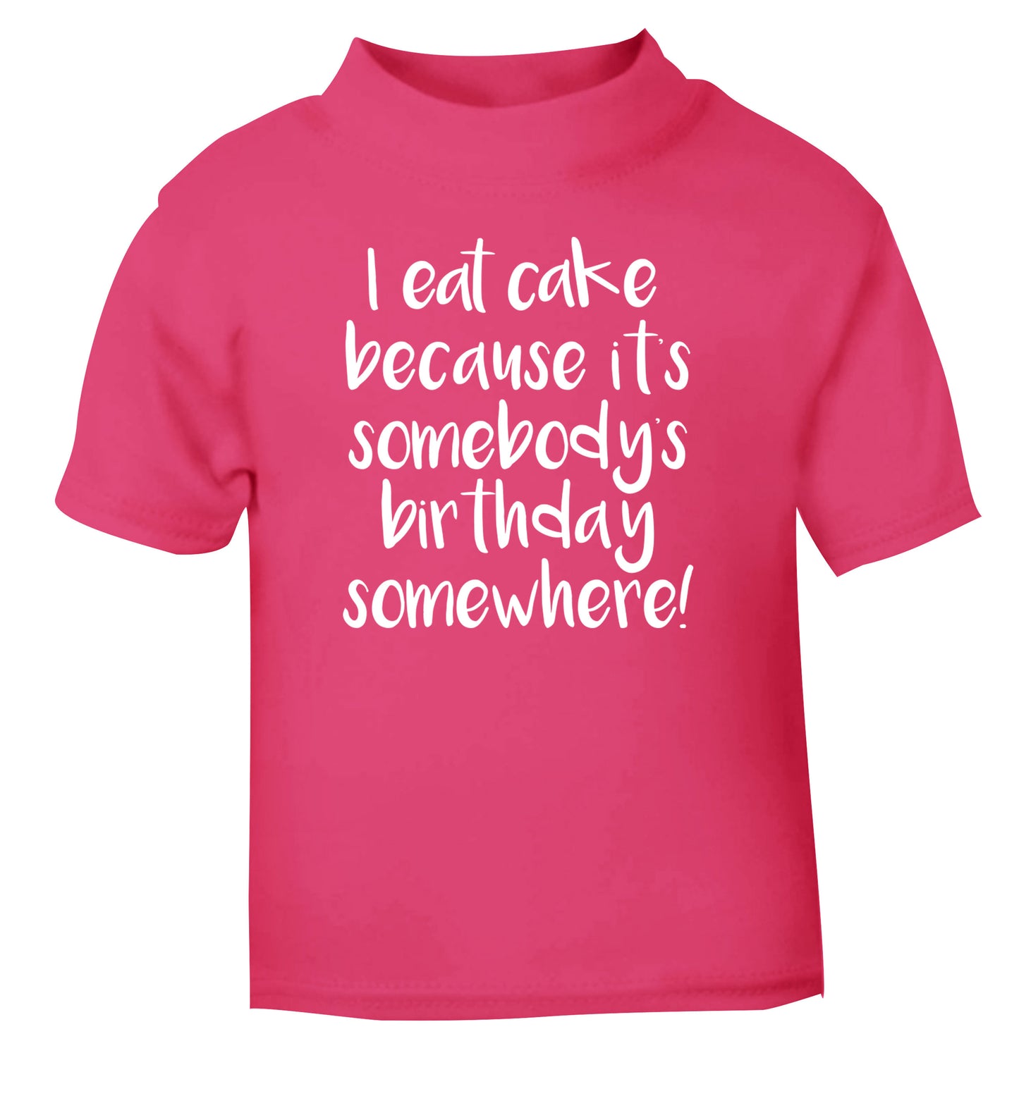 I eat cake because it's somebody's birthday somewhere! pink Baby Toddler Tshirt 2 Years