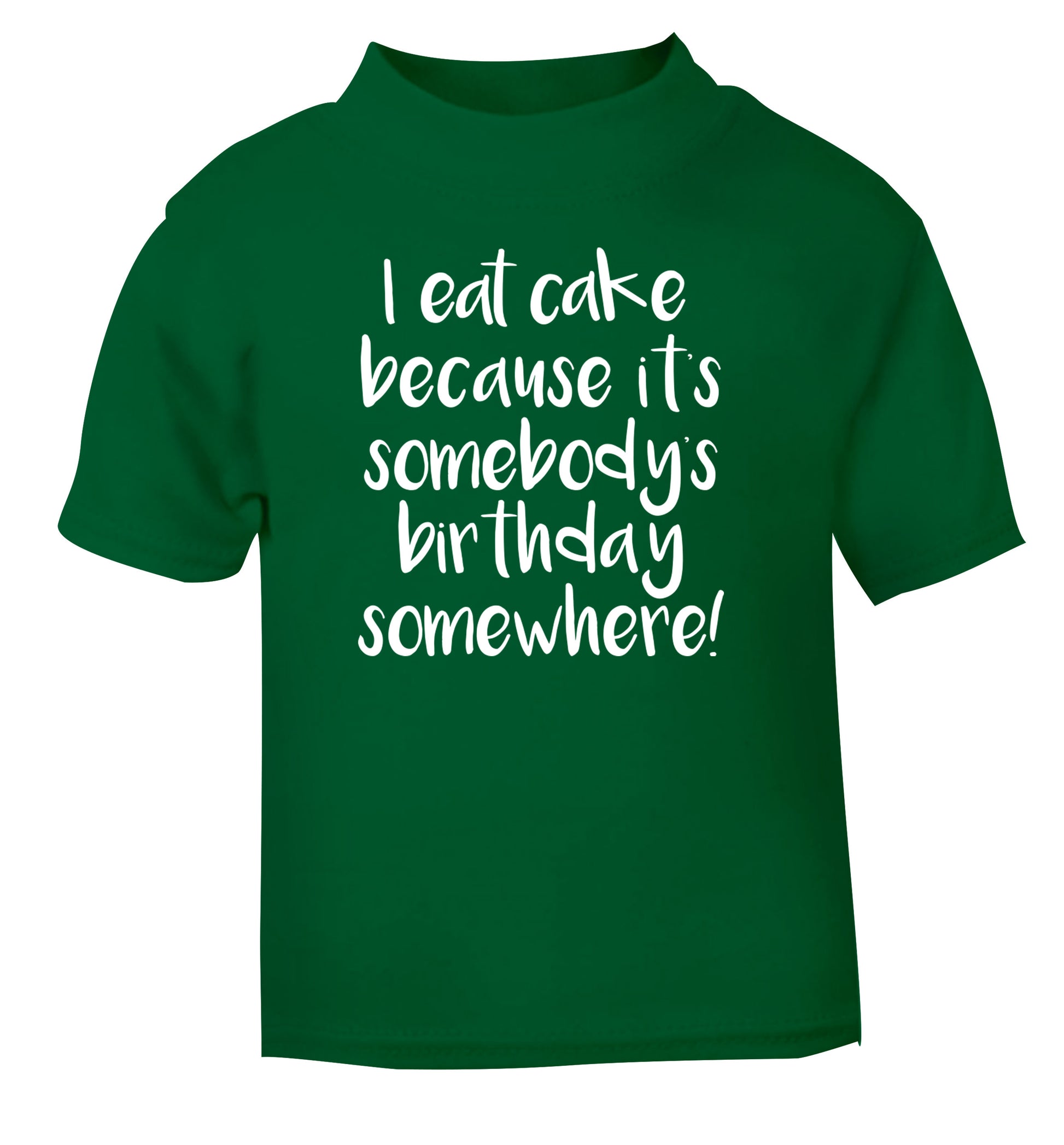 I eat cake because it's somebody's birthday somewhere! green Baby Toddler Tshirt 2 Years