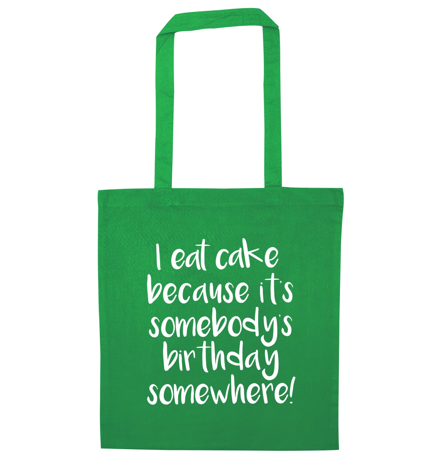 I eat cake because it's somebody's birthday somewhere! green tote bag