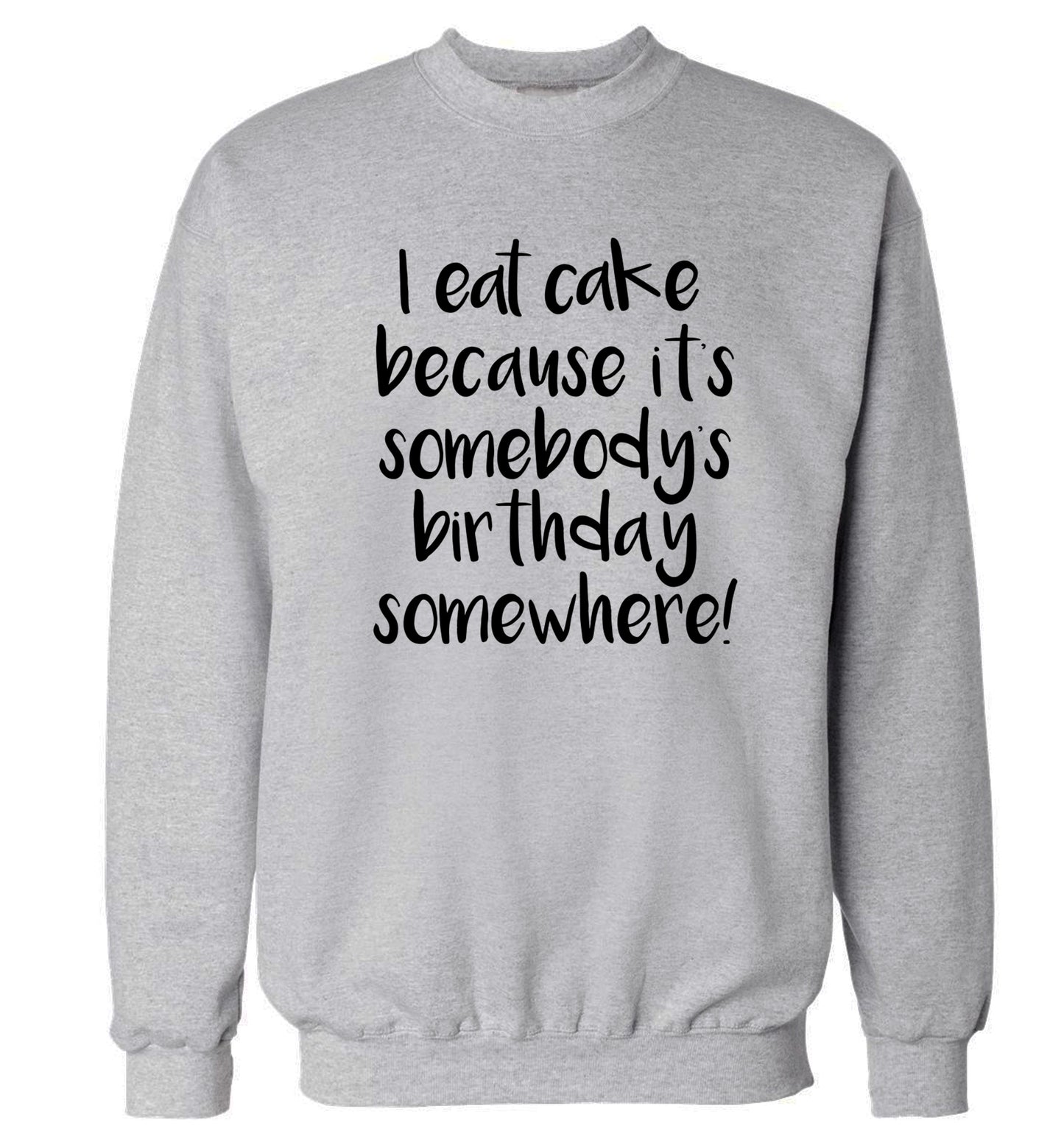 I eat cake because it's somebody's birthday somewhere! Adult's unisex grey Sweater 2XL